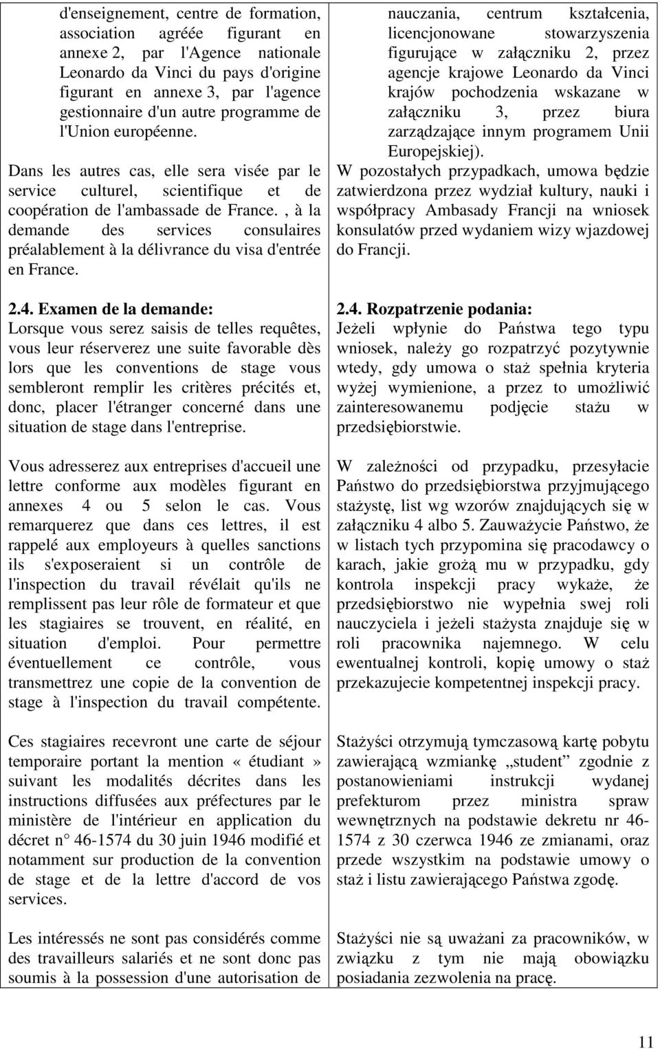 , à la demande des services consulaires préalablement à la délivrance du visa d'entrée en France. 2.4.