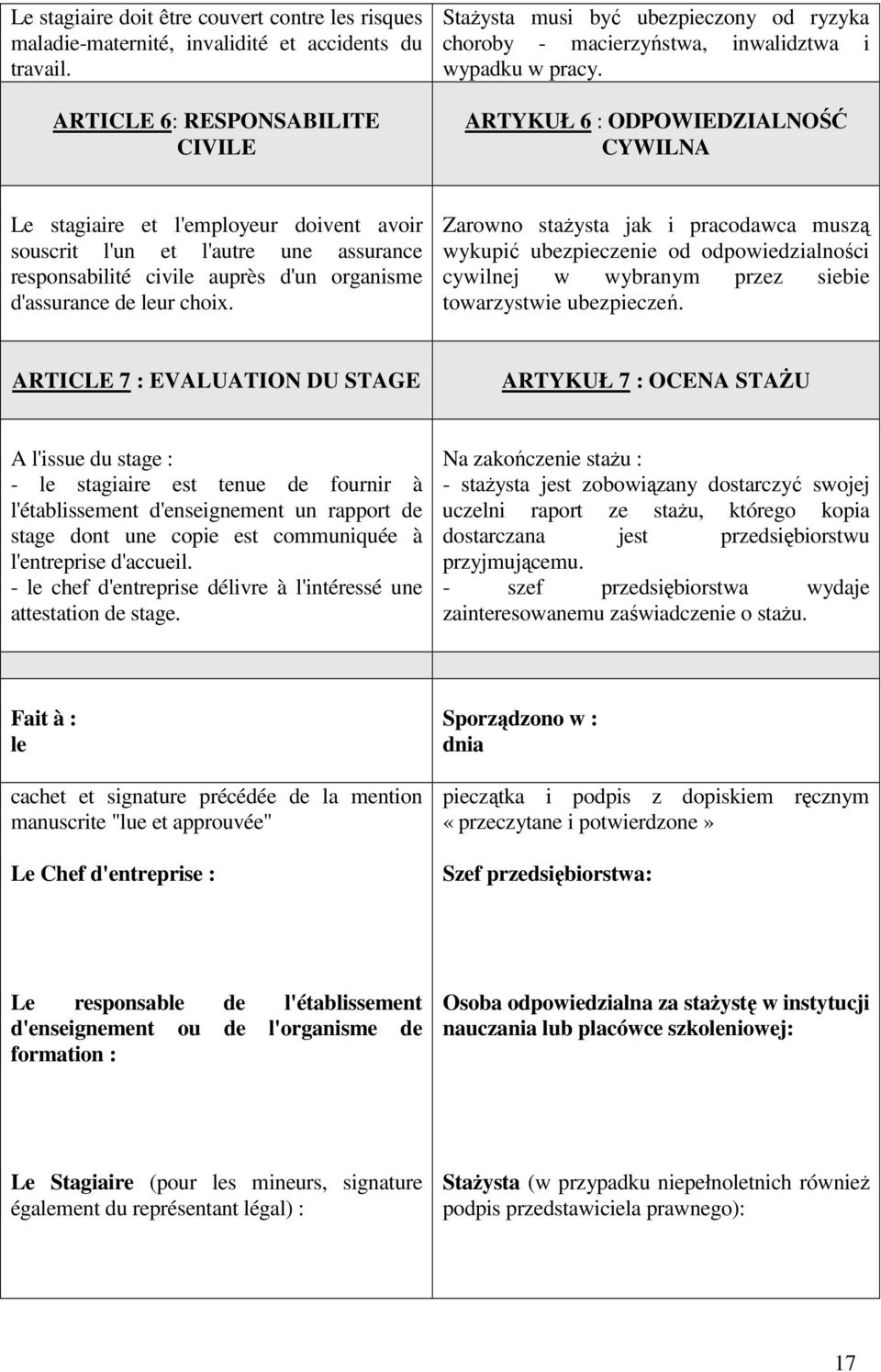 ARTYKUŁ 6 : ODPOWIEDZIALNOŚĆ CYWILNA Le stagiaire et l'employeur doivent avoir souscrit l'un et l'autre une assurance responsabilité civile auprès d'un organisme d'assurance de leur choix.