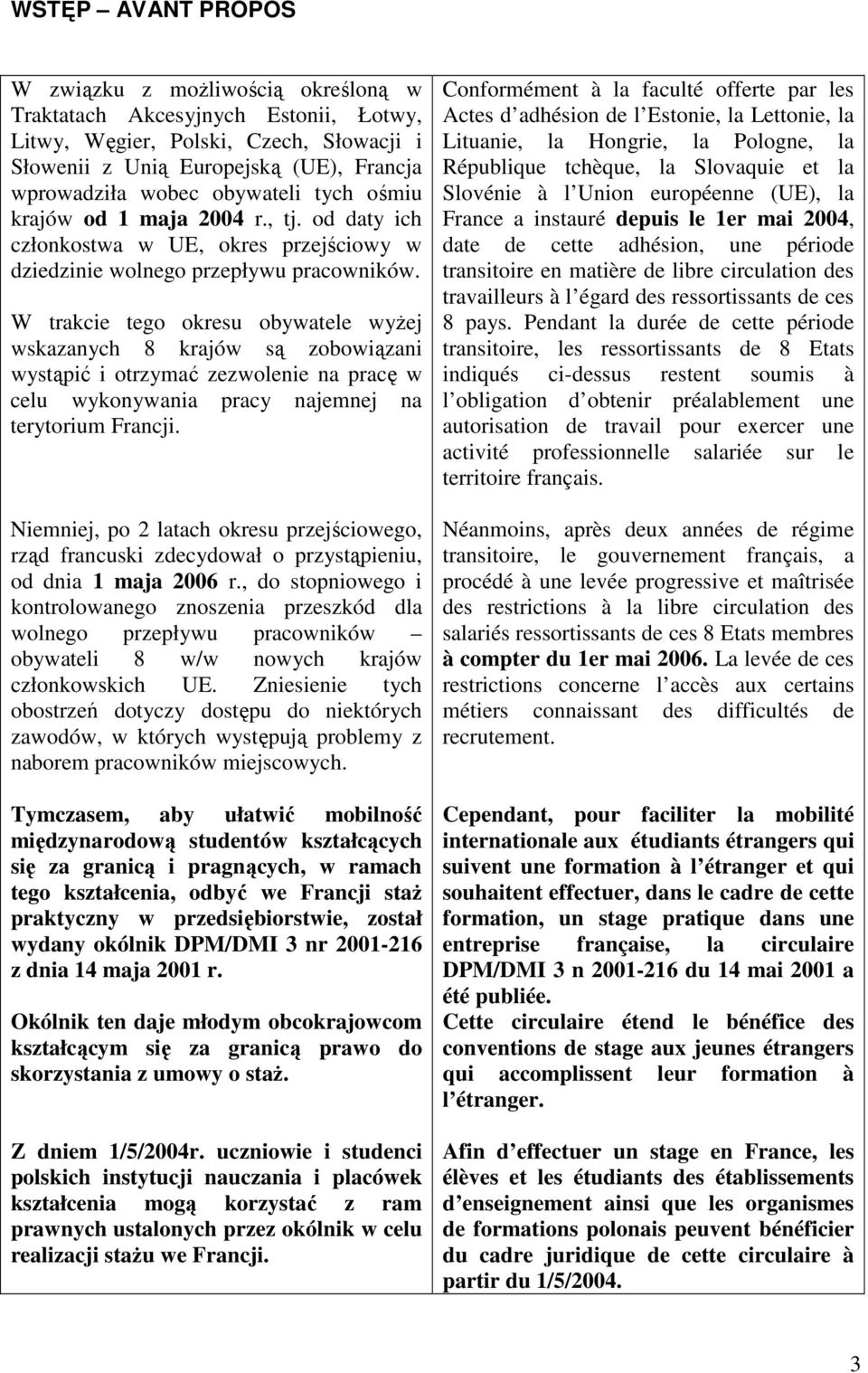 W trakcie tego okresu obywatele wyŝej wskazanych 8 krajów są zobowiązani wystąpić i otrzymać zezwolenie na pracę w celu wykonywania pracy najemnej na terytorium Francji.