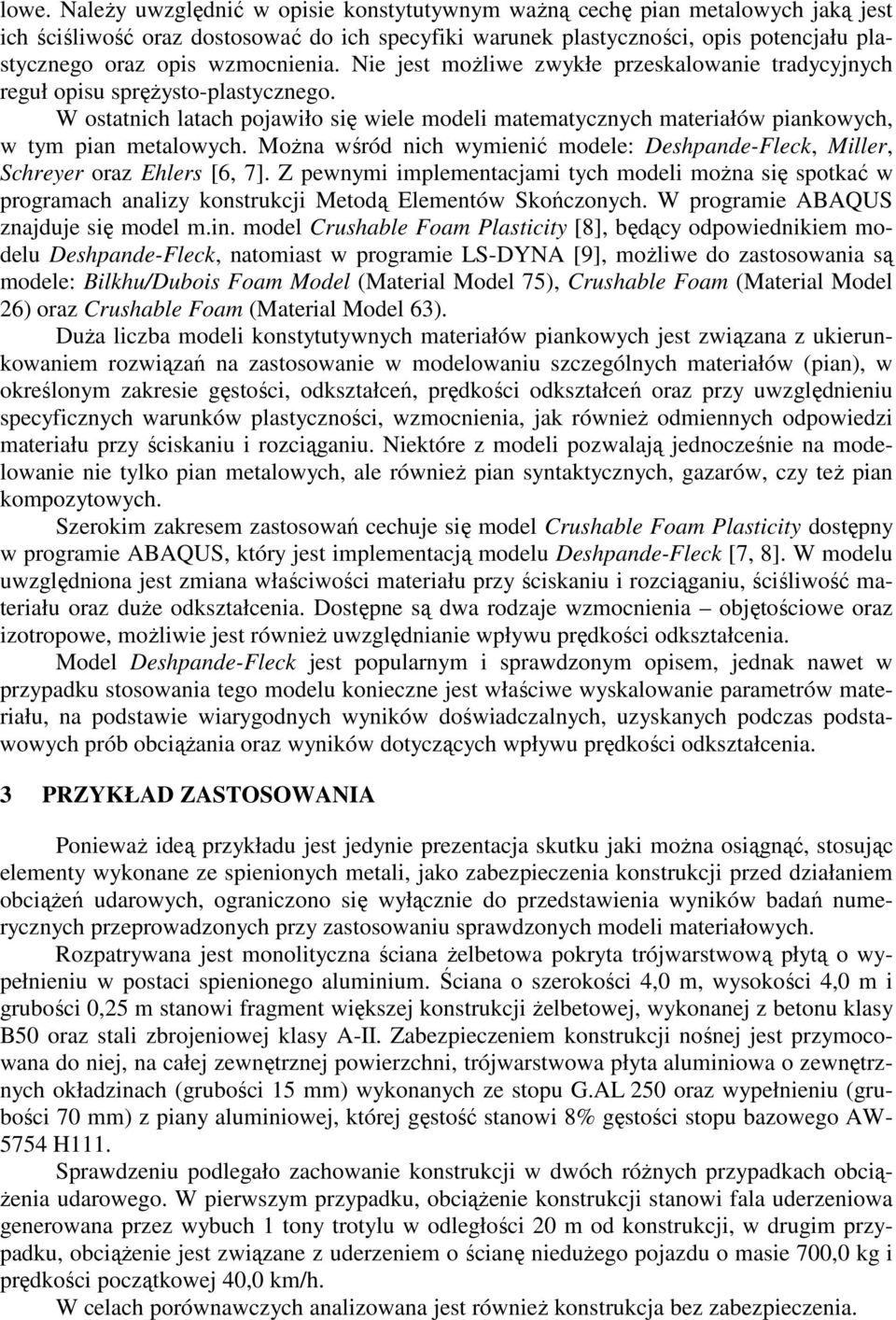 W ostatnich latach pojawiło się wiele modeli matematycznych materiałów piankowych, w tym pian metalowych. MoŜna wśród nich wymienić modele: Deshpande-Fleck, Miller, Schreyer oraz Ehlers [6, 7].