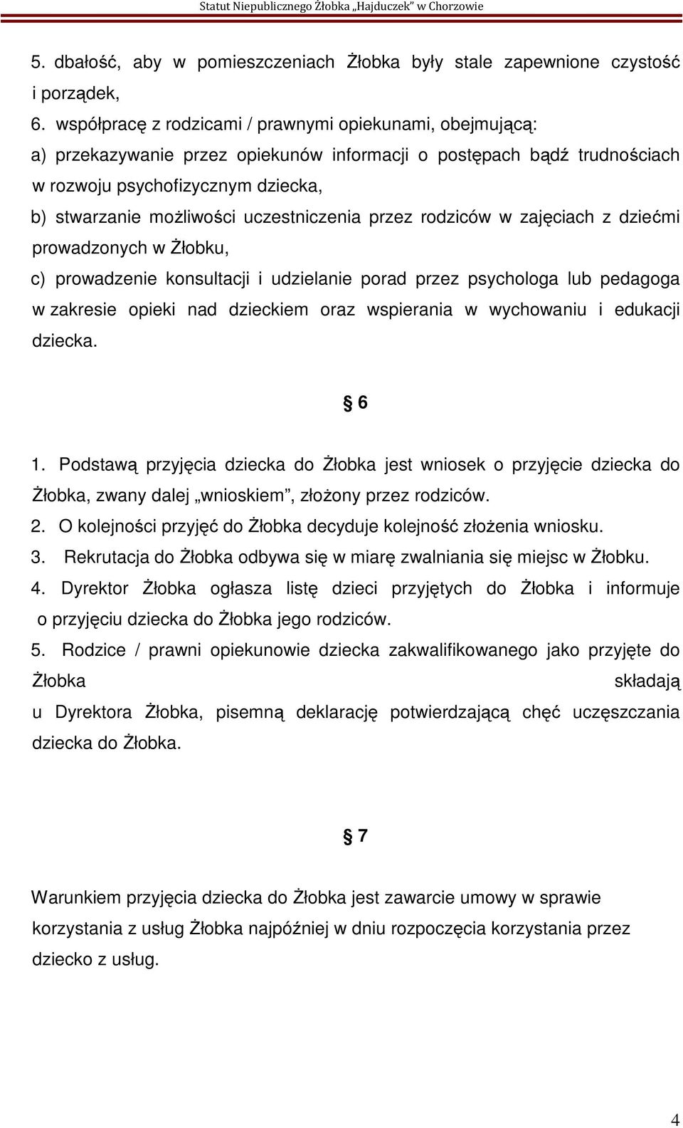 uczestniczenia przez rodziców w zajęciach z dziećmi prowadzonych w Żłobku, c) prowadzenie konsultacji i udzielanie porad przez psychologa lub pedagoga w zakresie opieki nad dzieckiem oraz wspierania