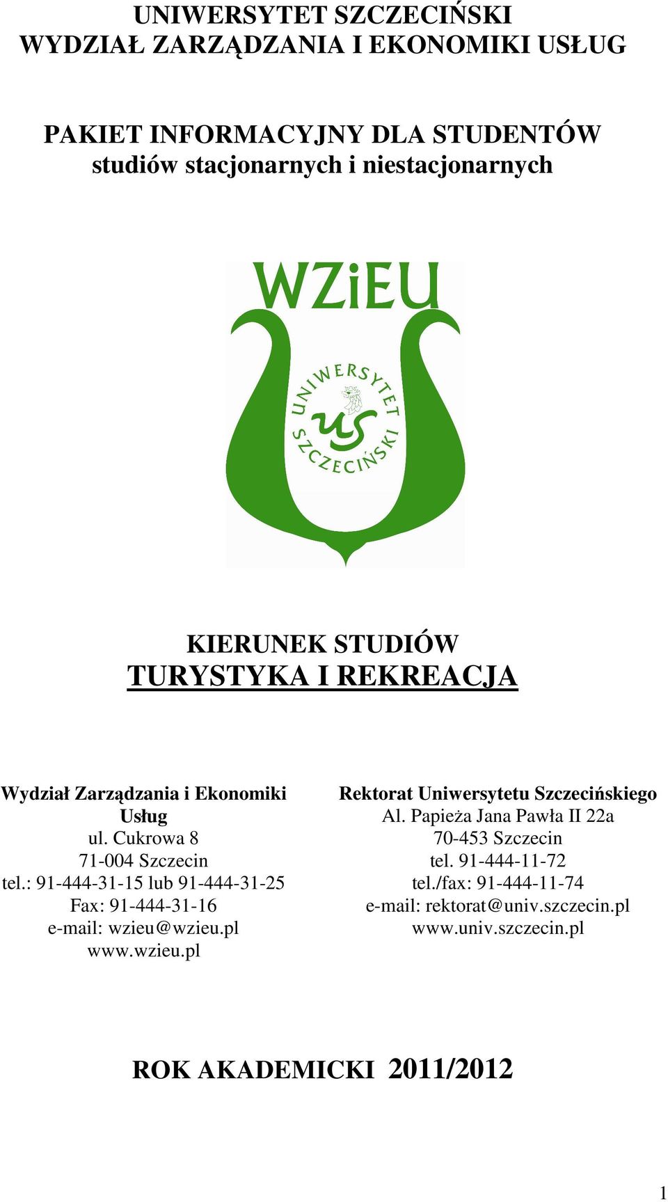 : 91-444-31-15 lub 91-444-31-25 Fax: 91-444-31-16 e-mail: wzieu@wzieu.pl www.wzieu.pl Rektorat Uniwersytetu Szczecińskiego Al.