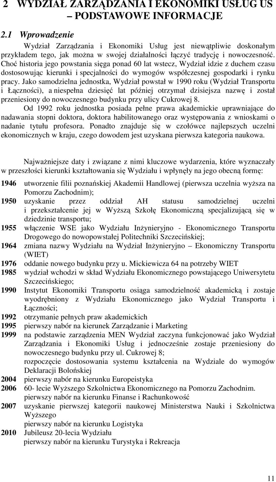 Choć historia jego powstania sięga ponad 60 lat wstecz, Wydział idzie z duchem czasu dostosowując kierunki i specjalności do wymogów współczesnej gospodarki i rynku pracy.