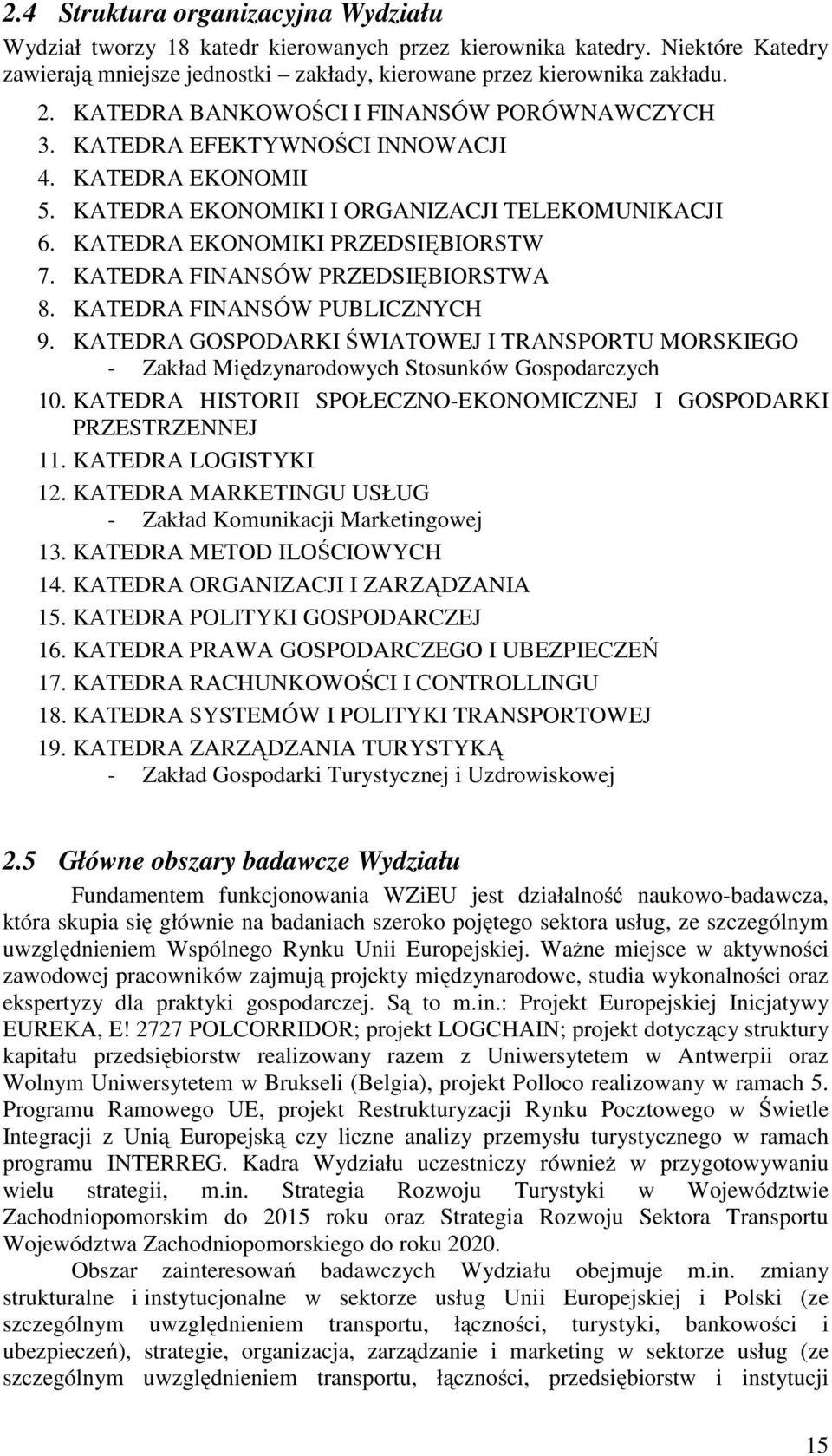 KATEDRA FINANSÓW PRZEDSIĘBIORSTWA 8. KATEDRA FINANSÓW PUBLICZNYCH 9. KATEDRA GOSPODARKI ŚWIATOWEJ I TRANSPORTU MORSKIEGO - Zakład Międzynarodowych Stosunków Gospodarczych 10.