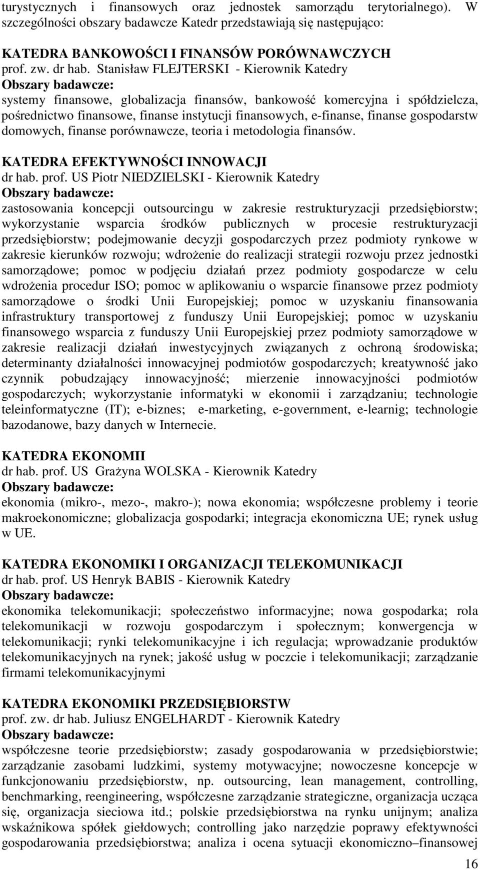 Stanisław FLEJTERSKI - Kierownik Katedry Obszary badawcze: systemy finansowe, globalizacja finansów, bankowość komercyjna i spółdzielcza, pośrednictwo finansowe, finanse instytucji finansowych,