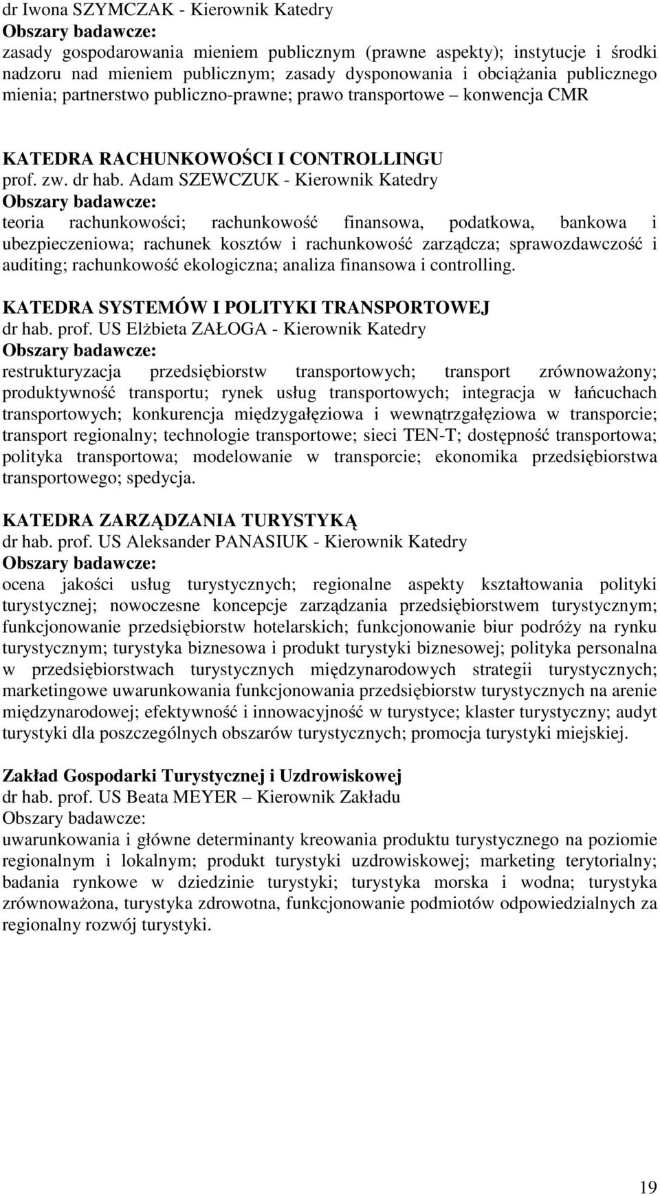 Adam SZEWCZUK - Kierownik Katedry Obszary badawcze: teoria rachunkowości; rachunkowość finansowa, podatkowa, bankowa i ubezpieczeniowa; rachunek kosztów i rachunkowość zarządcza; sprawozdawczość i