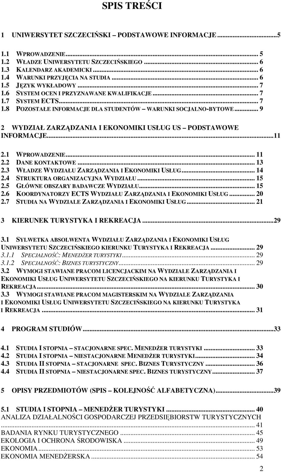 .. 9 2 WYDZIAŁ ZARZĄDZANIA I EKONOMIKI USŁUG US PODSTAWOWE INFORMACJE...11 2.1 WPROWADZENIE... 11 2.2 DANE KONTAKTOWE... 13 2.3 WŁADZE WYDZIAŁU ZARZĄDZANIA I EKONOMIKI USŁUG... 14 2.