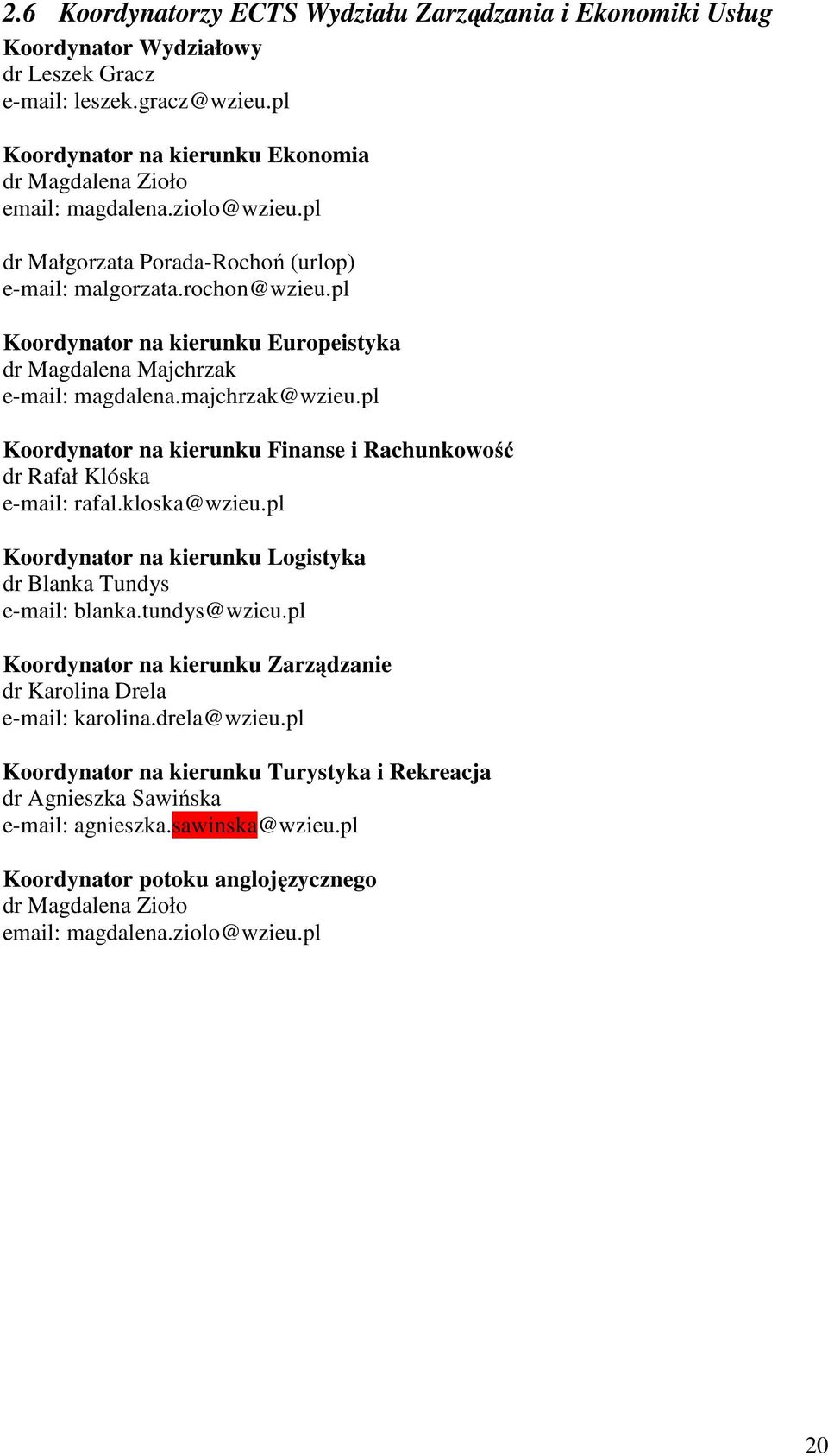 pl Koordynator na kierunku Finanse i Rachunkowość dr Rafał Klóska e-mail: rafal.kloska@wzieu.pl Koordynator na kierunku Logistyka dr Blanka Tundys e-mail: blanka.tundys@wzieu.