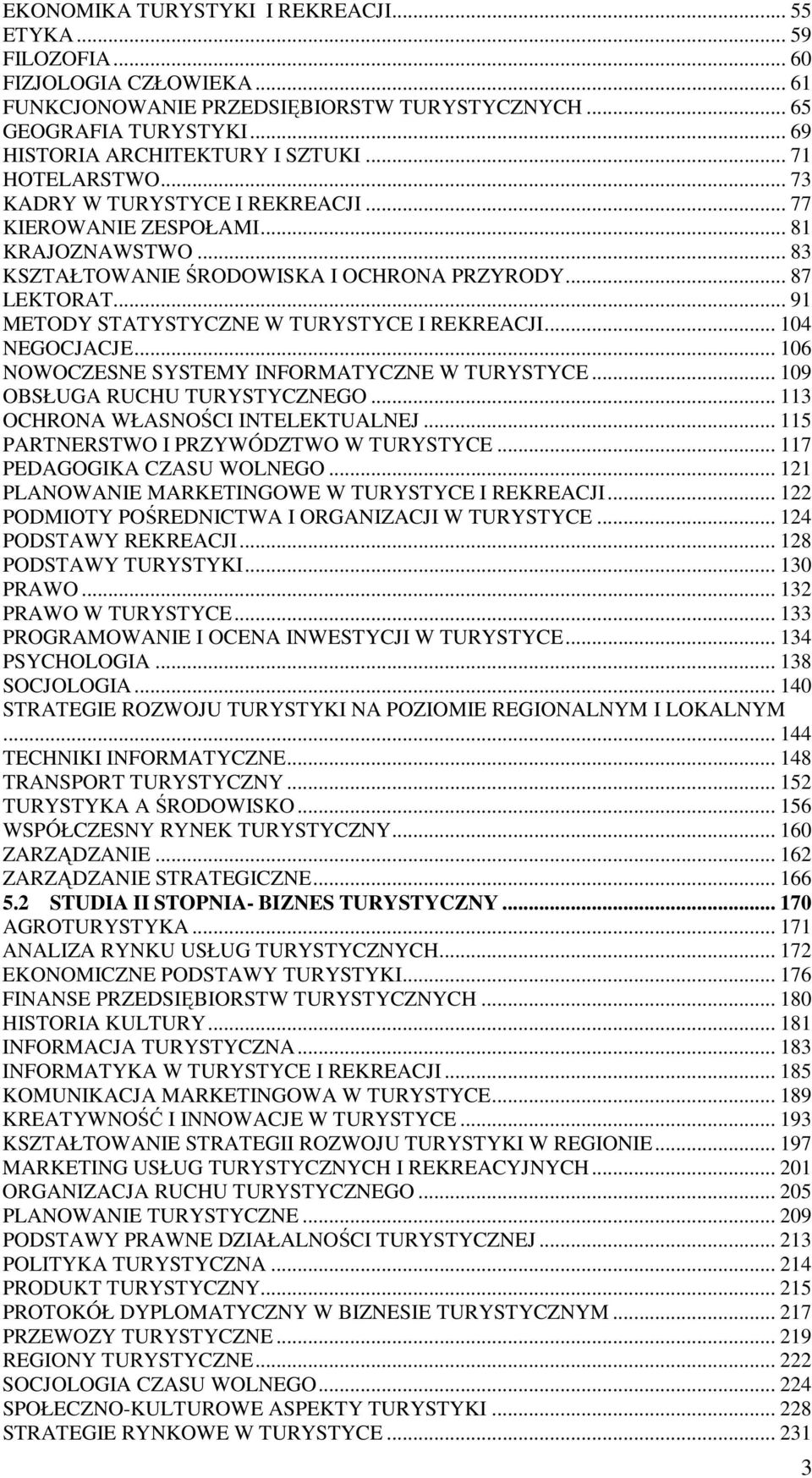 .. 91 METODY STATYSTYCZNE W TURYSTYCE I REKREACJI... 104 NEGOCJACJE... 106 NOWOCZESNE SYSTEMY INFORMATYCZNE W TURYSTYCE... 109 OBSŁUGA RUCHU TURYSTYCZNEGO... 113 OCHRONA WŁASNOŚCI INTELEKTUALNEJ.