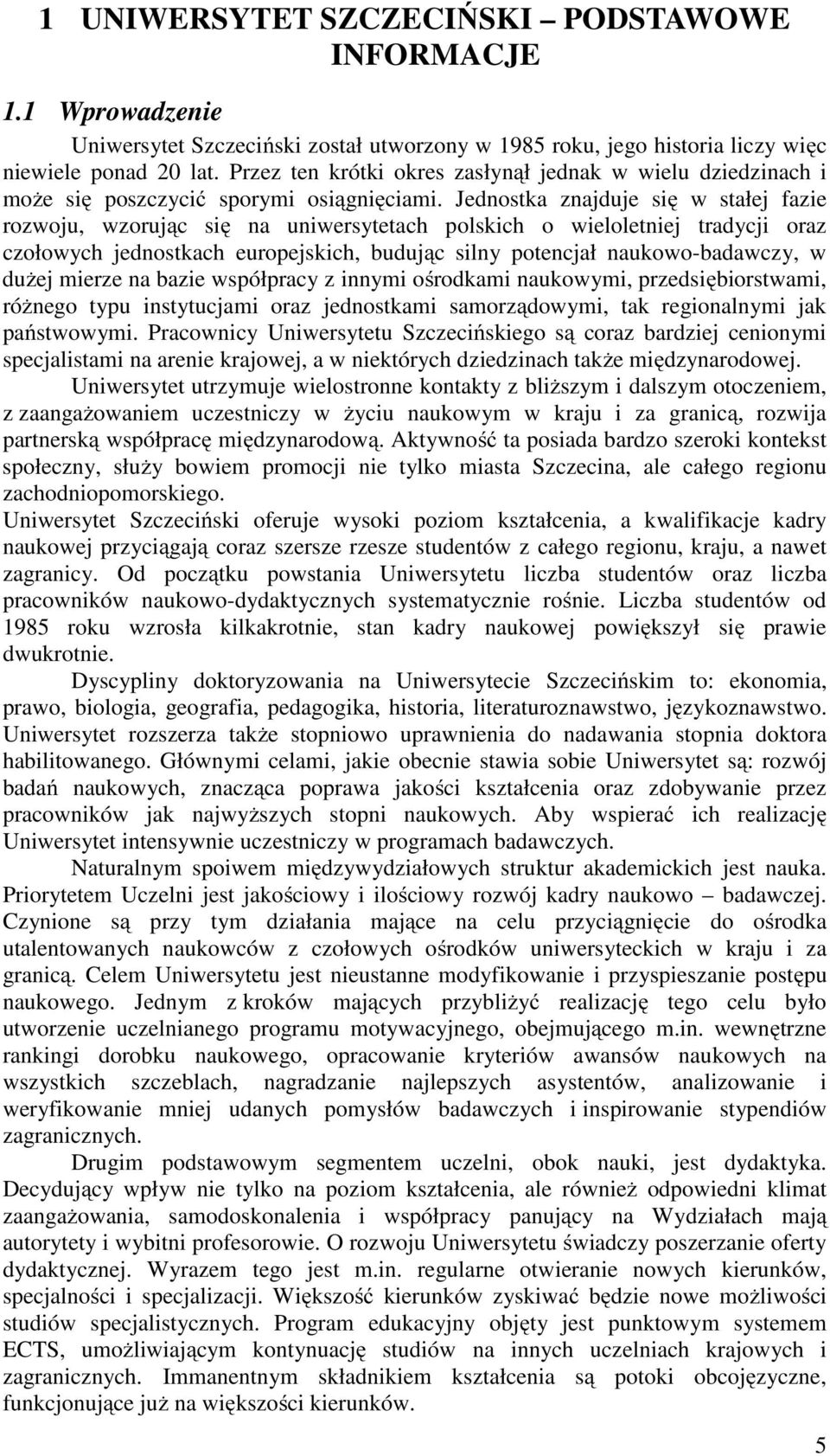 Jednostka znajduje się w stałej fazie rozwoju, wzorując się na uniwersytetach polskich o wieloletniej tradycji oraz czołowych jednostkach europejskich, budując silny potencjał naukowo-badawczy, w