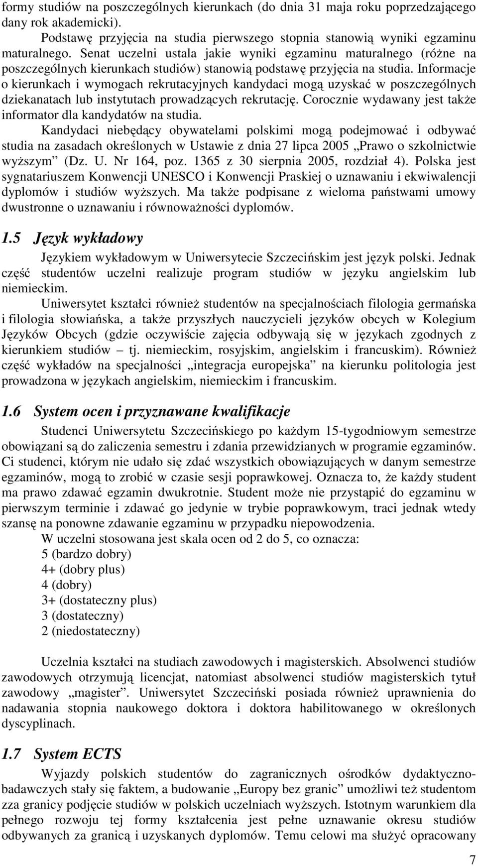 Informacje o kierunkach i wymogach rekrutacyjnych kandydaci mogą uzyskać w poszczególnych dziekanatach lub instytutach prowadzących rekrutację.