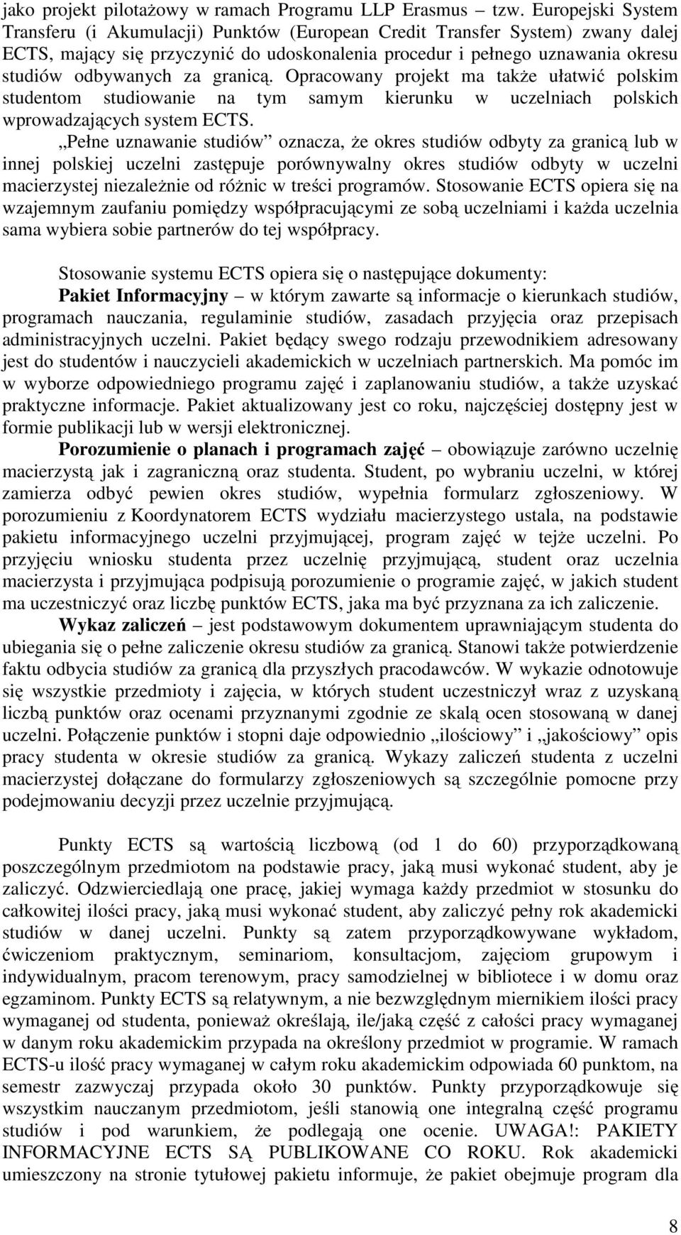 granicą. Opracowany projekt ma także ułatwić polskim studentom studiowanie na tym samym kierunku w uczelniach polskich wprowadzających system ECTS.