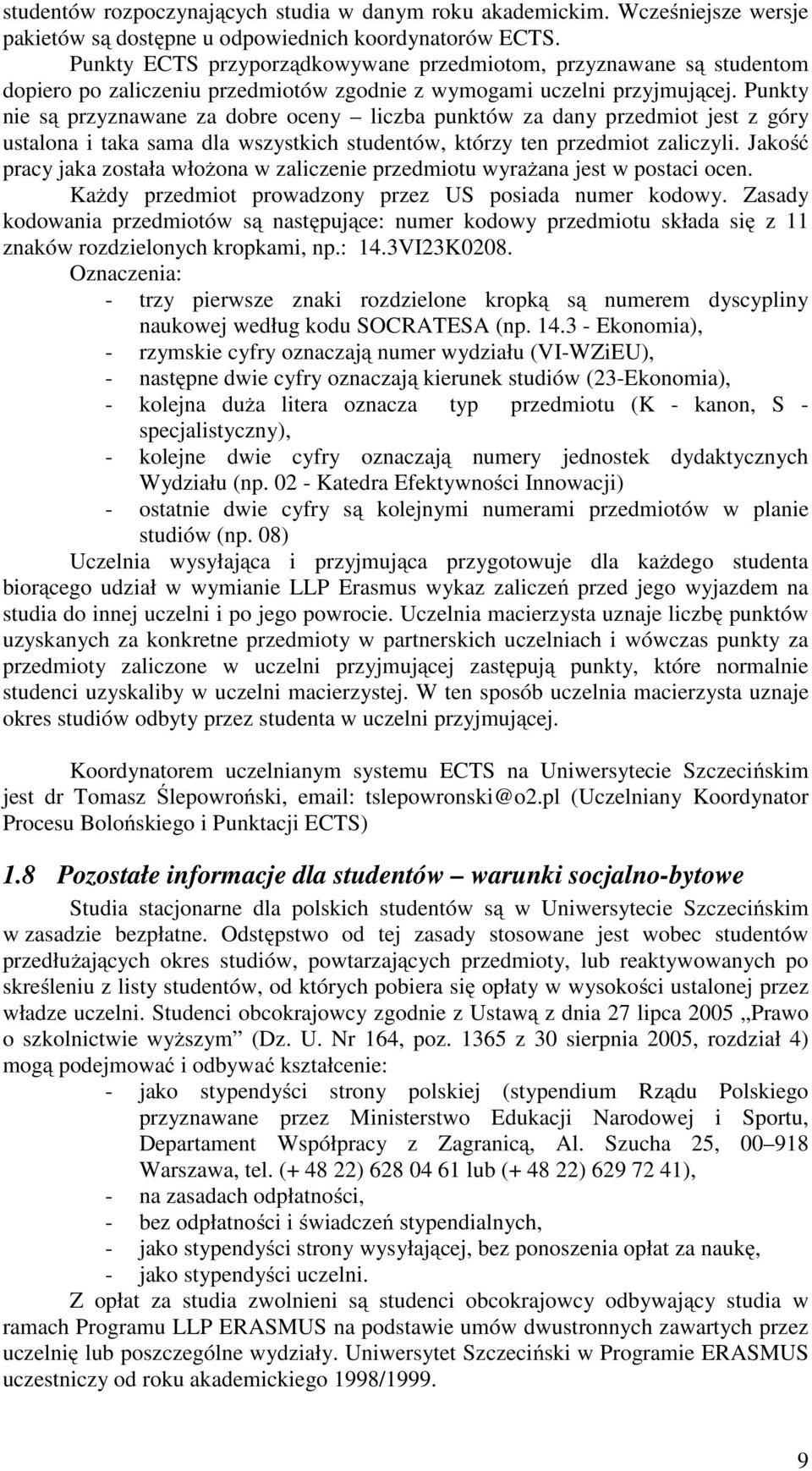 Punkty nie są przyznawane za dobre oceny liczba punktów za dany przedmiot jest z góry ustalona i taka sama dla wszystkich studentów, którzy ten przedmiot zaliczyli.