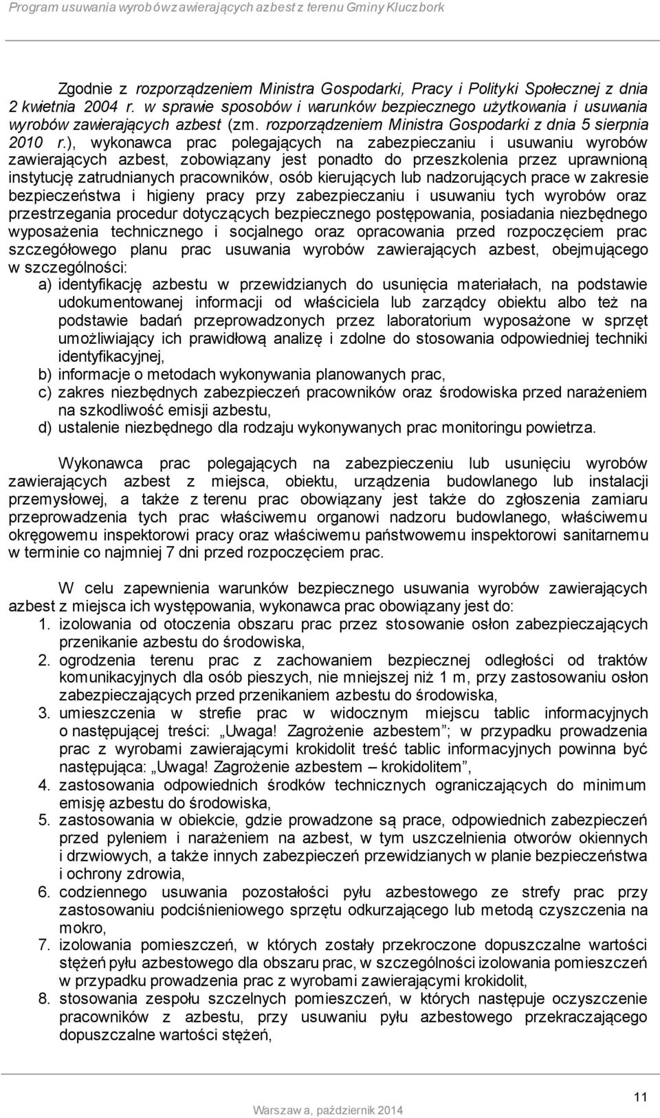 ), wykonawca prac polegających na zabezpieczaniu i usuwaniu wyrobów zawierających azbest, zobowiązany jest ponadto do przeszkolenia przez uprawnioną instytucję zatrudnianych pracowników, osób