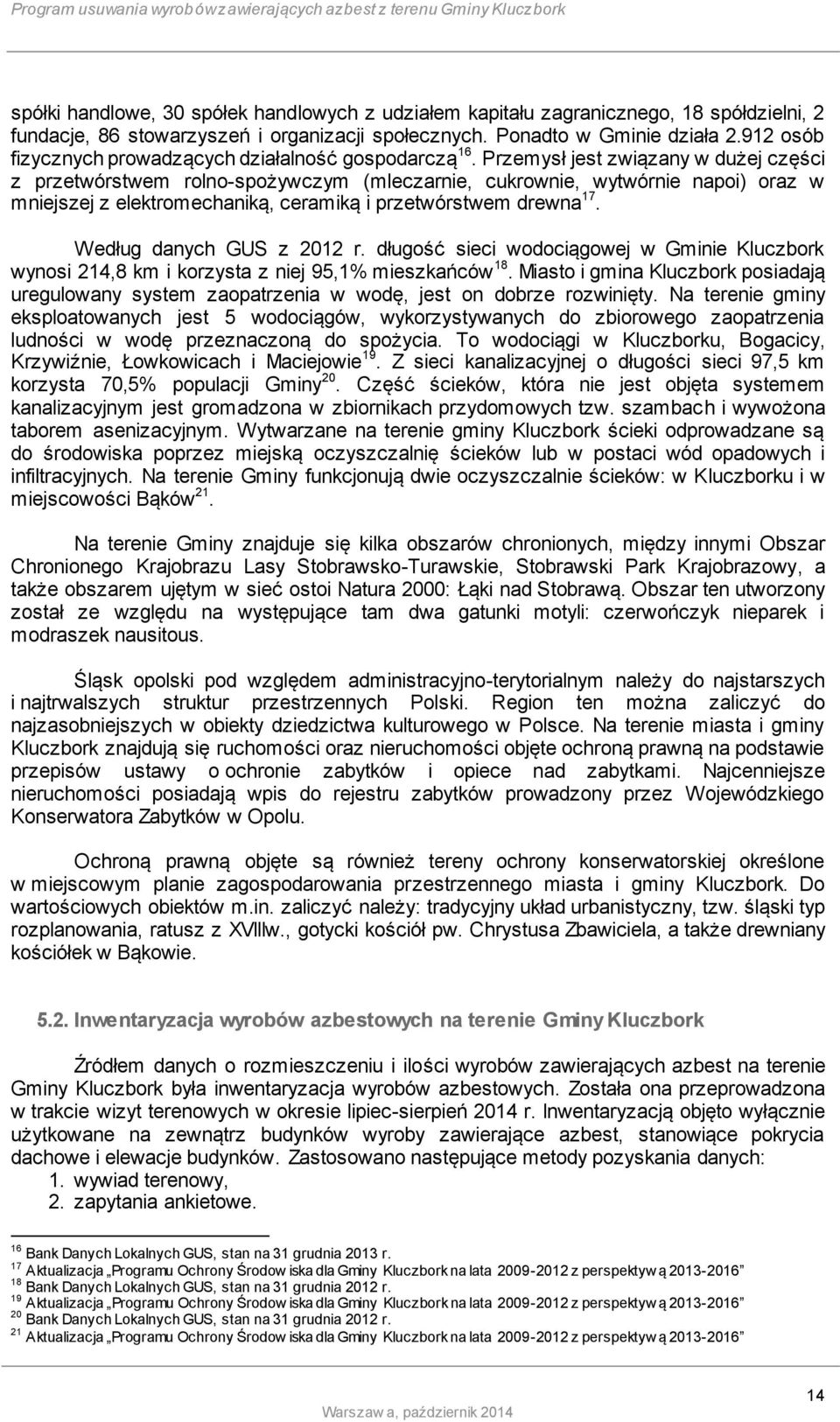 Przemysł jest związany w dużej części z przetwórstwem rolno-spożywczym (mleczarnie, cukrownie, wytwórnie napoi) oraz w mniejszej z elektromechaniką, ceramiką i przetwórstwem drewna 17.