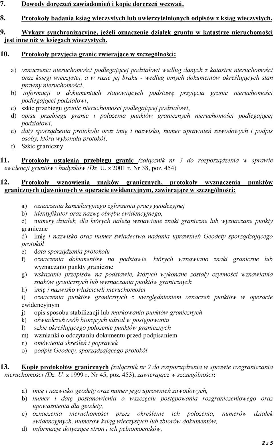 Protokoły przyjęcia granic zwierające w szczególności: a) oznaczenia nieruchomości podlegającej podziałowi według danych z katastru nieruchomości oraz księgi wieczystej, a w razie jej braku - według