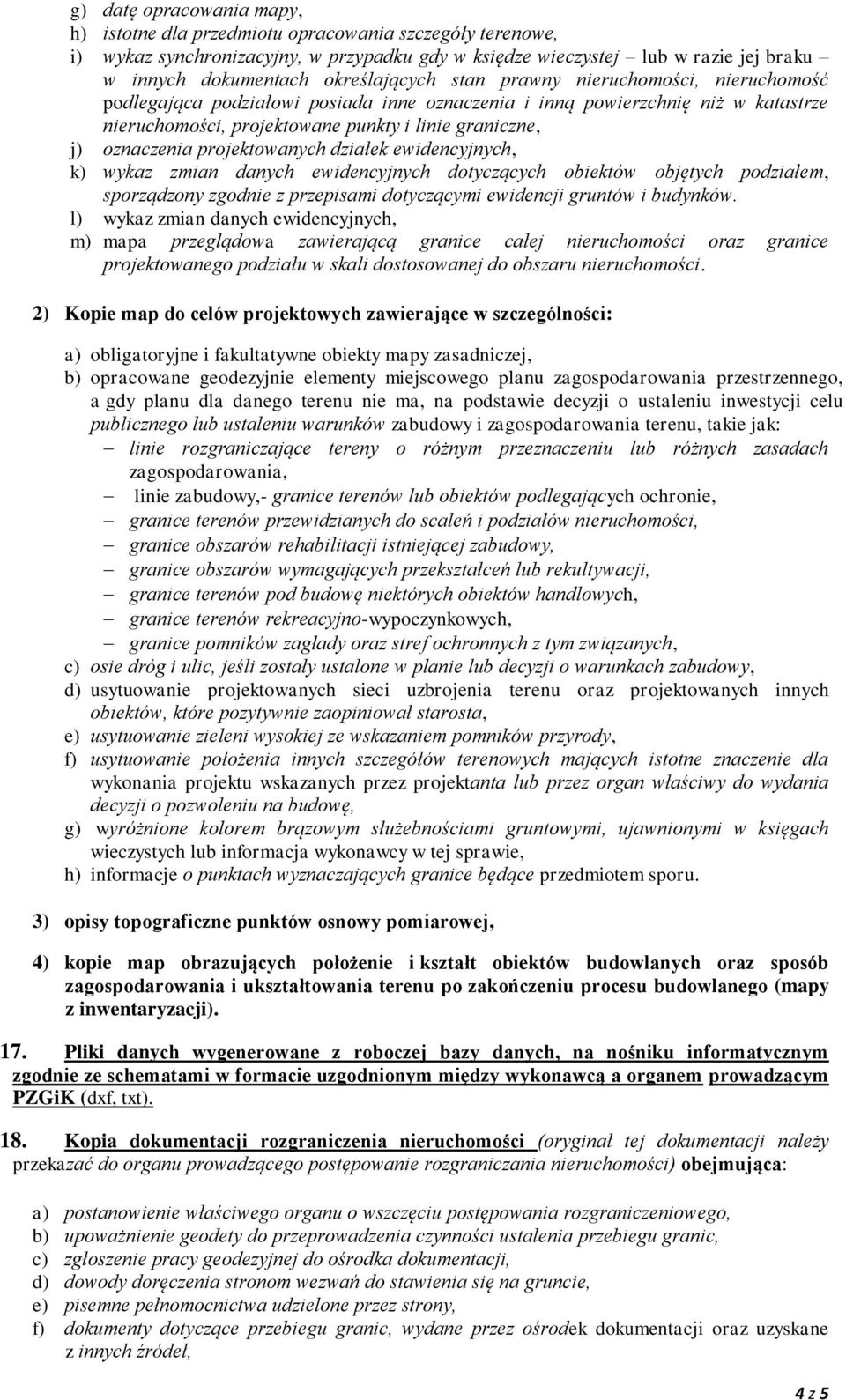 oznaczenia projektowanych działek ewidencyjnych, k) wykaz zmian danych ewidencyjnych dotyczących obiektów objętych podziałem, sporządzony zgodnie z przepisami dotyczącymi ewidencji gruntów i budynków.