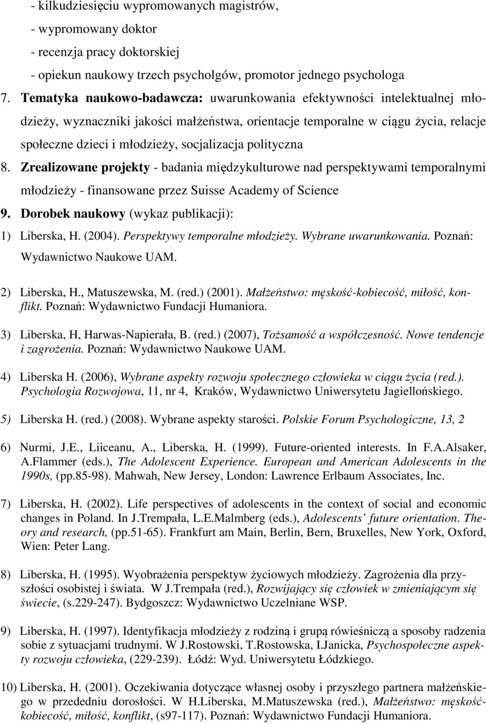 polityczna 8. Zrealizowane projekty - badania międzykulturowe nad perspektywami temporalnymi młodzieży - finansowane przez Suisse Academy of Science 9.