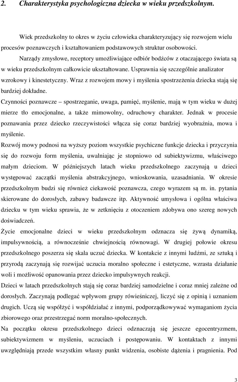 Narządy zmysłowe, receptory umożliwiające odbiór bodźców z otaczającego świata są w wieku przedszkolnym całkowicie ukształtowane. Usprawnia się szczególnie analizator wzrokowy i kinestetyczny.