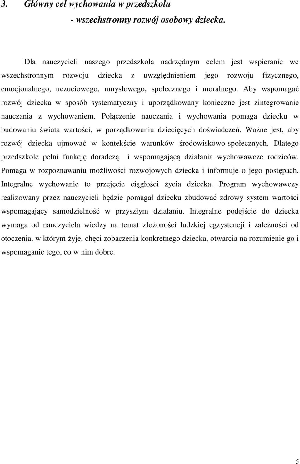 moralnego. Aby wspomagać rozwój dziecka w sposób systematyczny i uporządkowany konieczne jest zintegrowanie nauczania z wychowaniem.