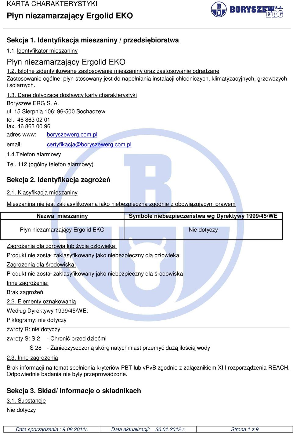 1.3. Dane dotyczące dostawcy karty charakterystyki Boryszew ERG S. A. ul. 15 Sierpnia 106; 96-500 Sochaczew tel. 46 863 02 01 fax. 46 863 00 96 adres www: boryszewerg.com.