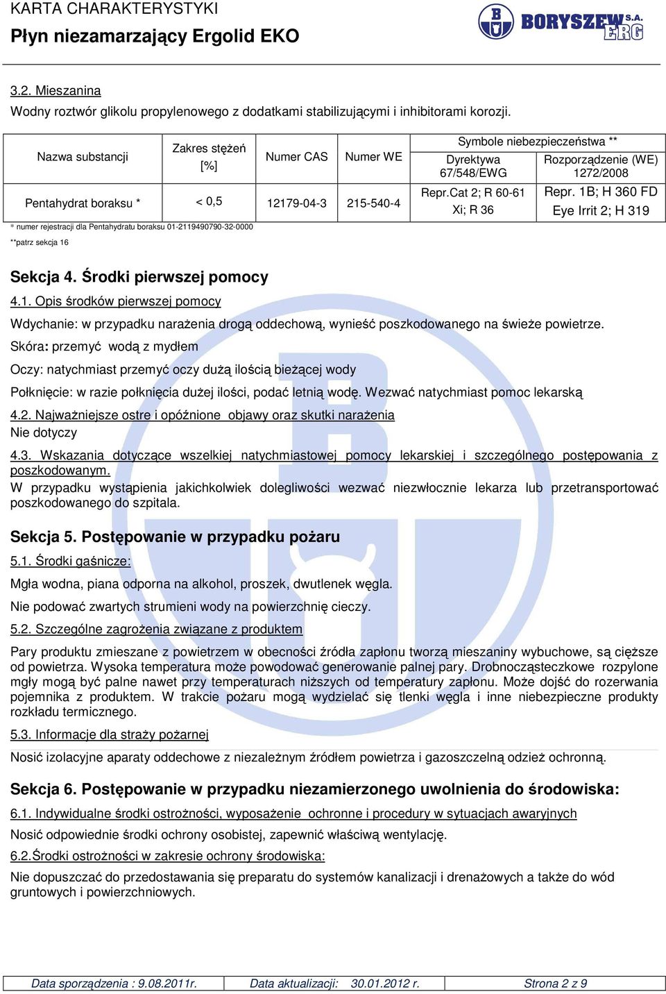 sekcja 16 Symbole niebezpieczeństwa ** Repr.Cat 2; R 60-61 Xi; R 36 Rozporządzenie (WE) 1272/2008 Repr. 1B; H 360 FD Eye Irrit 2; H 319 Sekcja 4. Środki pierwszej pomocy 4.1. Opis środków pierwszej pomocy Wdychanie: w przypadku narażenia drogą oddechową, wynieść poszkodowanego na świeże powietrze.