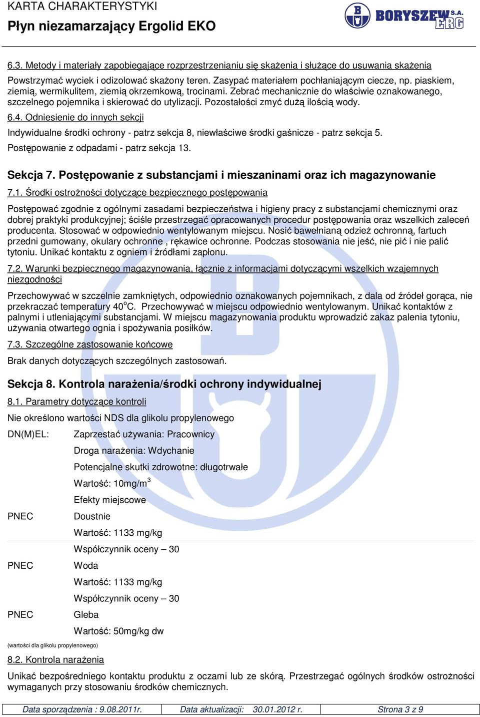 Odniesienie do innych sekcji Indywidualne środki ochrony - patrz sekcja 8, niewłaściwe środki gaśnicze - patrz sekcja 5. Postępowanie z odpadami - patrz sekcja 13. Sekcja 7.