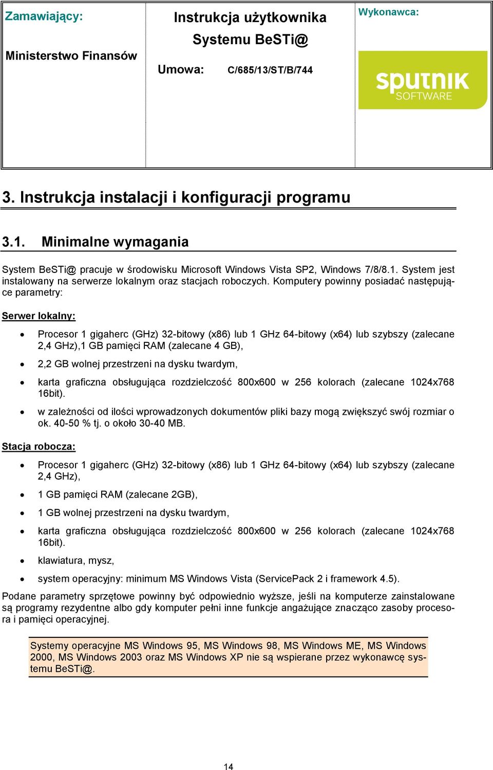 2,2 GB wolnej przestrzeni na dysku twardym, karta graficzna obsługująca rozdzielczość 800x600 w 256 kolorach (zalecane 1024x768 16bit).