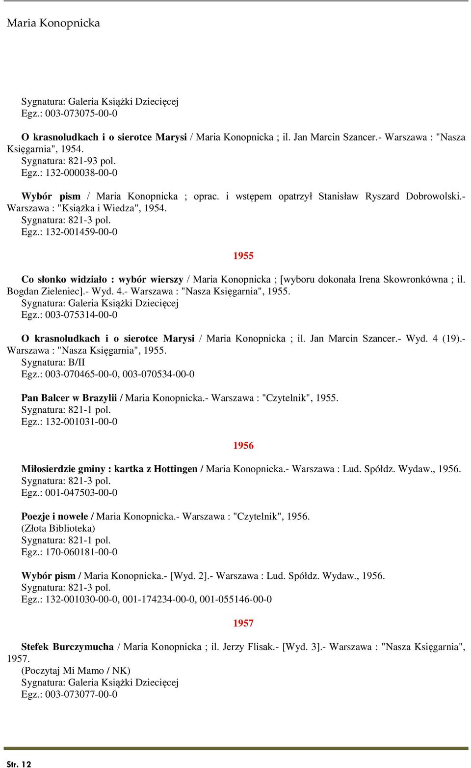 Bogdan Zieleniec].- Wyd. 4.- Warszawa : "Nasza Księgarnia", 1955. Sygnatura: Galeria Książki Dziecięcej Egz.: 003-075314-00-0 O krasnoludkach i o sierotce Marysi / Maria Konopnicka ; il.