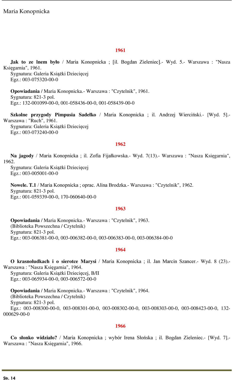 Andrzej Wierciński.- [Wyd. 5].- Warszawa : "Ruch", 1961. Sygnatura: Galeria Książki Dziecięcej Egz.: 003-073240-00-0 1962 Na jagody / Maria Konopnicka ; il. Zofia Fijałkowska.- Wyd. 7(13).