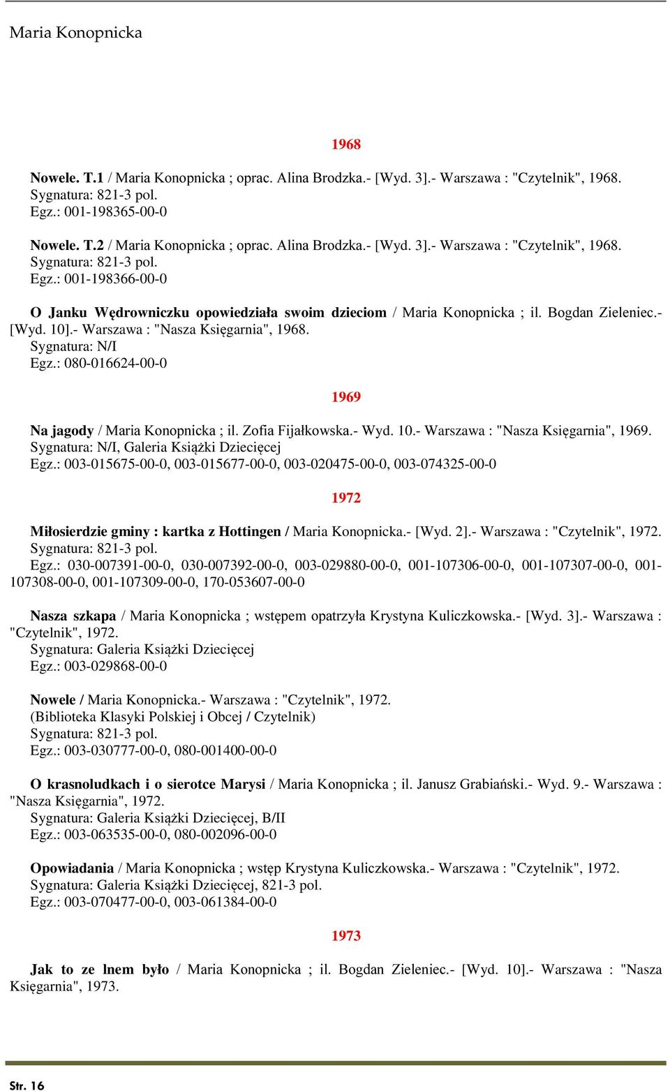 : 001-198366-00-0 1968 O Janku Wędrowniczku opowiedziała swoim dzieciom / Maria Konopnicka ; il. Bogdan Zieleniec.- [Wyd. 10].- Warszawa : "Nasza Księgarnia", 1968. Egz.