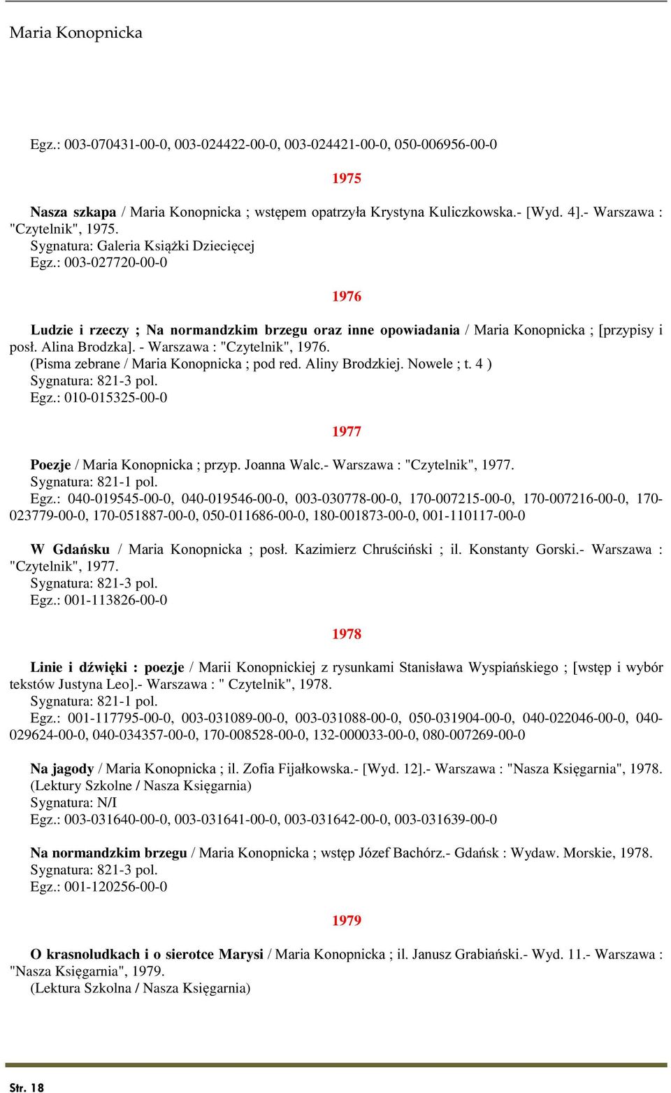 Alina Brodzka]. - Warszawa : "Czytelnik", 1976. (Pisma zebrane / Maria Konopnicka ; pod red. Aliny Brodzkiej. Nowele ; t. 4 ) Egz.: 010-015325-00-0 1977 Poezje / Maria Konopnicka ; przyp. Joanna Walc.