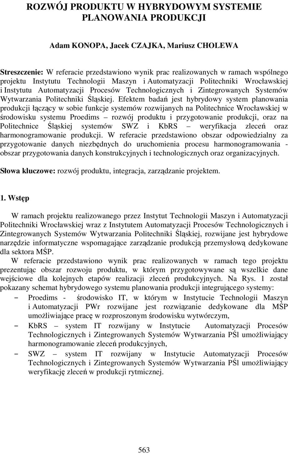 Efektem badań jest hybrydowy system planowania produkcji łączący w sobie funkcje systemów rozwijanych na Politechnice Wrocławskiej w środowisku systemu Proedims rozwój produktu i przygotowanie