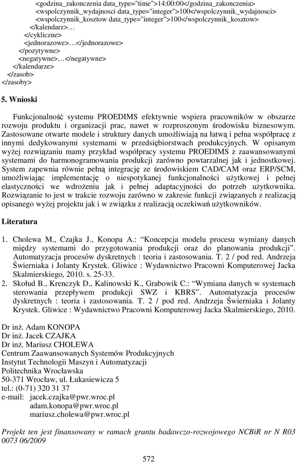 Wnioski Funkcjonalność systemu PROEDIMS efektywnie wspiera pracowników w obszarze rozwoju produktu i organizacji prac, nawet w rozproszonym środowisku biznesowym.