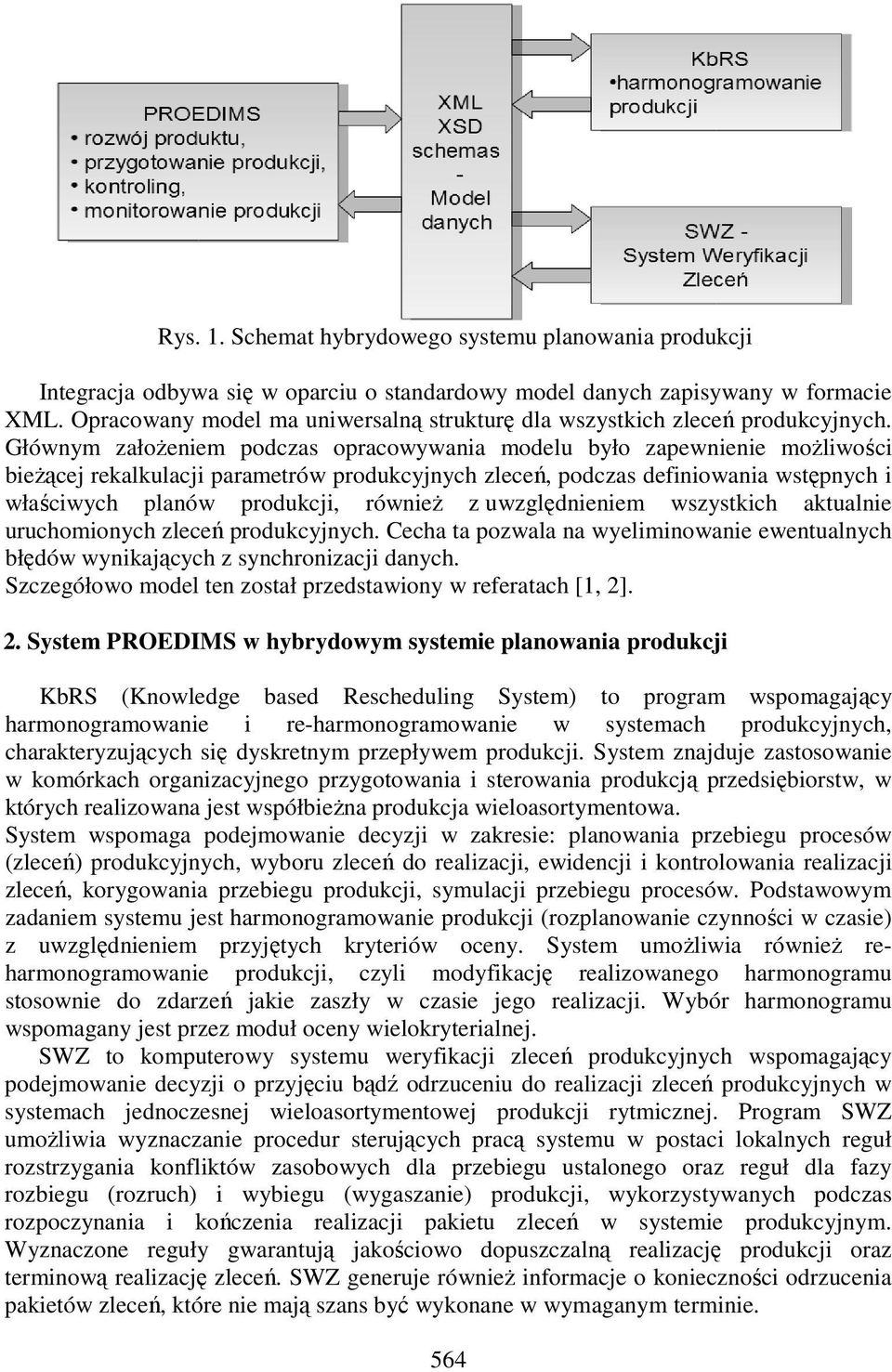 Głównym załoŝeniem podczas opracowywania modelu było zapewnienie moŝliwości bieŝącej rekalkulacji parametrów produkcyjnych zleceń, podczas definiowania wstępnych i właściwych planów produkcji,