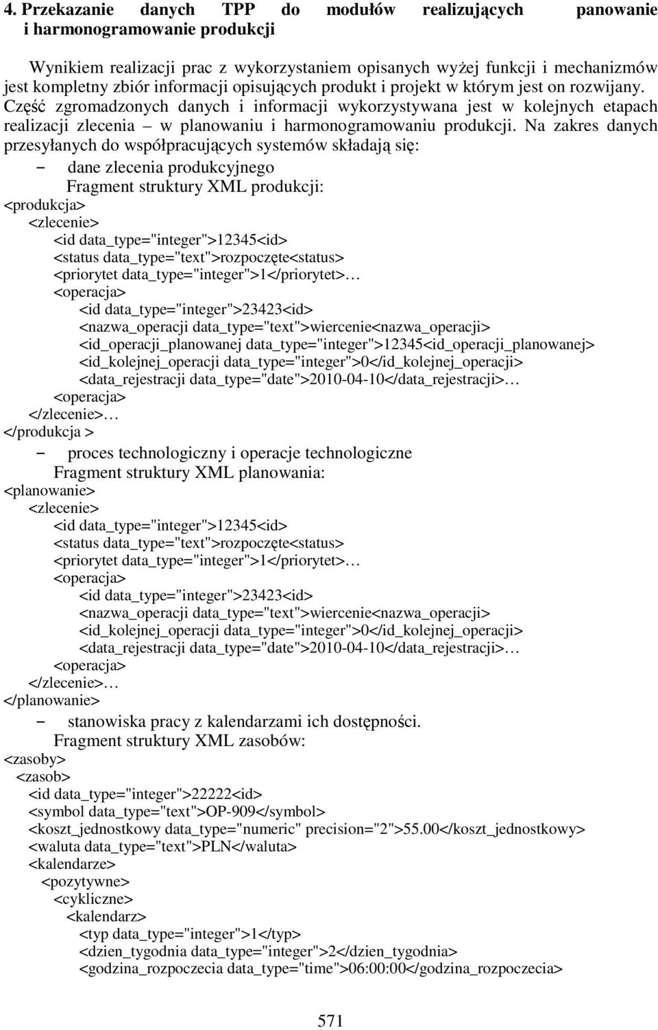 Część zgromadzonych danych i informacji wykorzystywana jest w kolejnych etapach realizacji zlecenia w planowaniu i harmonogramowaniu produkcji.