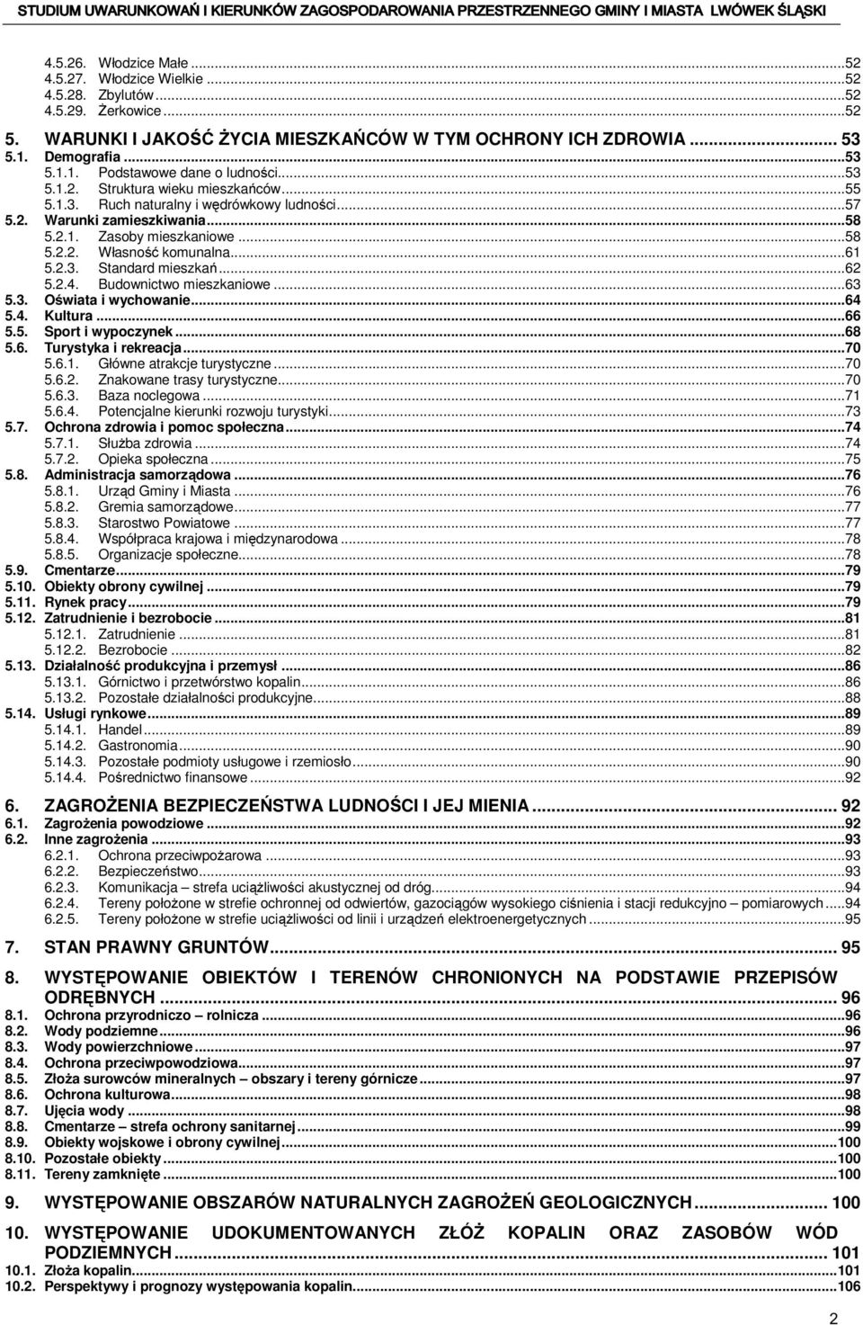 ..58 5.2.2. Własność komunalna...61 5.2.3. Standard mieszkań...62 5.2.4. Budownictwo mieszkaniowe...63 5.3. Oświata i wychowanie...64 5.4. Kultura...66 5.5. Sport i wypoczynek...68 5.6. Turystyka i rekreacja.