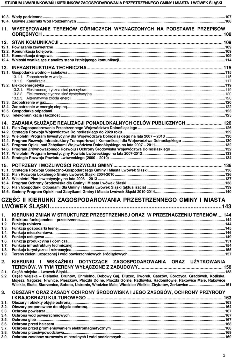 ..115 13.1.1. Zaopatrzenie w wodę...115 13.1.2. Kanalizacja...117 13.2. Elektroenergetyka...119 13.2.1. Elektroenergetyczna sieć przesyłowa...119 13.2.2. Elektroenergetyczna sieć dystrybucyjna...120 13.