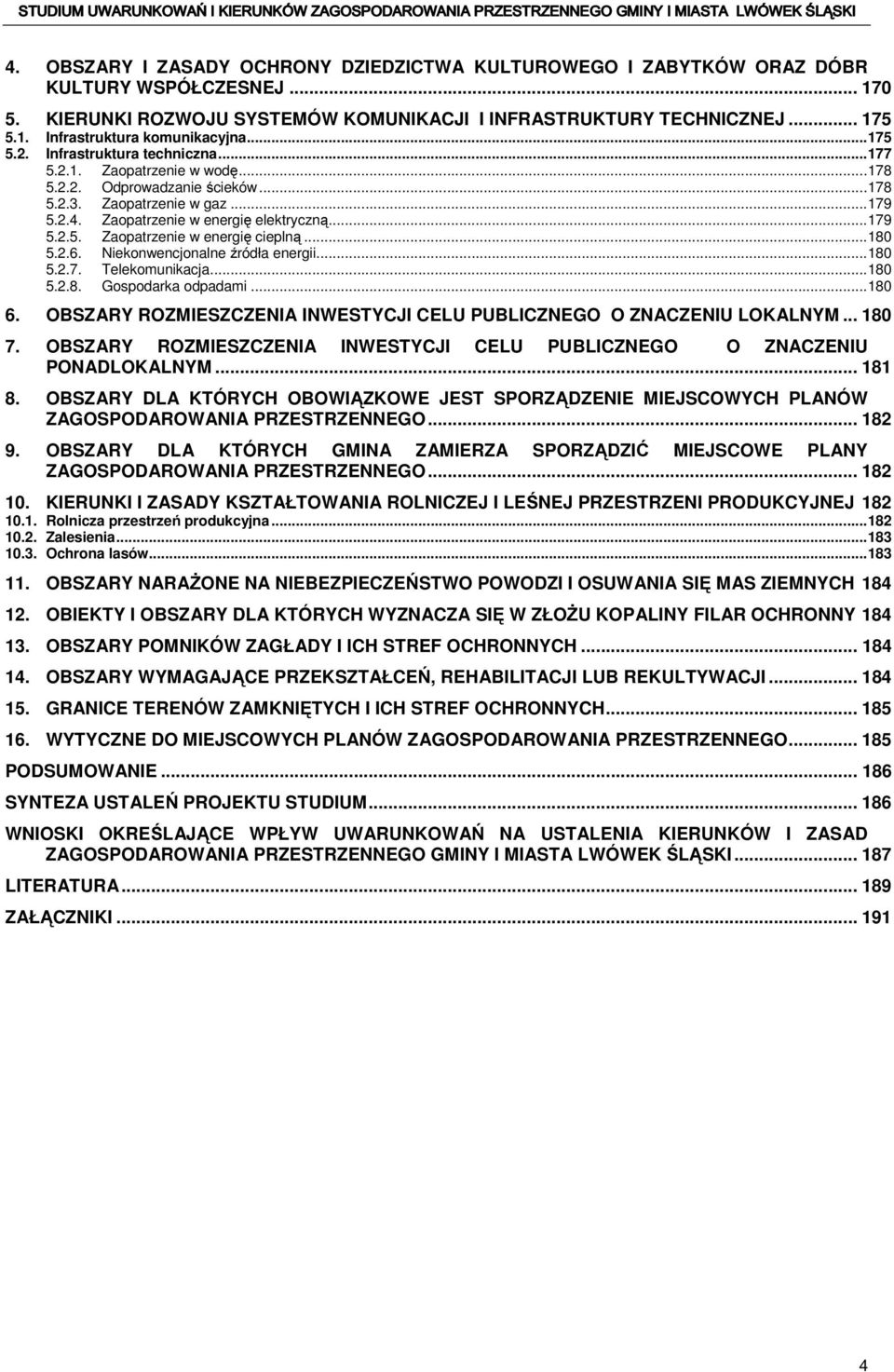 ..180 5.2.6. Niekonwencjonalne źródła energii...180 5.2.7. Telekomunikacja...180 5.2.8. Gospodarka odpadami...180 6. OBSZARY ROZMIESZCZENIA INWESTYCJI CELU PUBLICZNEGO O ZNACZENIU LOKALNYM... 180 7.