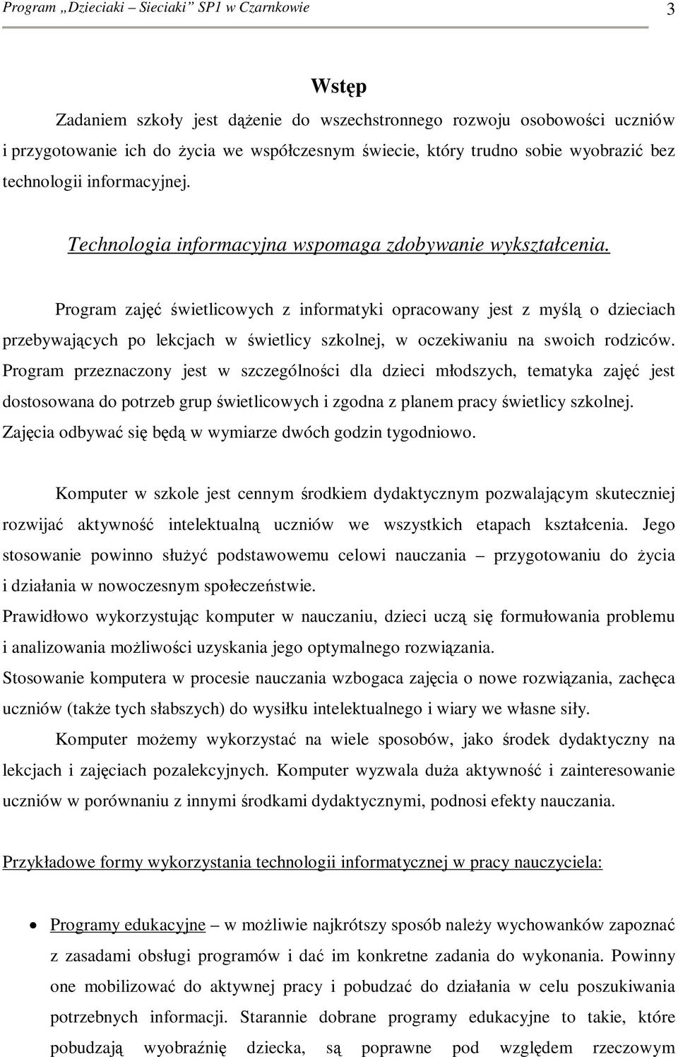 Program zajęć świetlicowych z informatyki opracowany jest z myślą o dzieciach przebywających po lekcjach w świetlicy szkolnej, w oczekiwaniu na swoich rodziców.