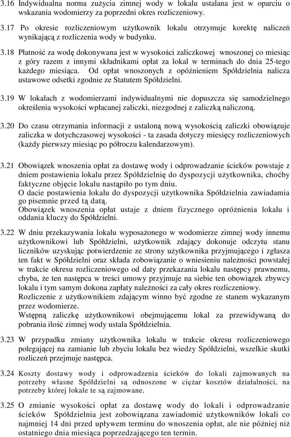 18 Płatność za wodę dokonywana jest w wysokości zaliczkowej wnoszonej co miesiąc z góry razem z innymi składnikami opłat za lokal w terminach do dnia 25-tego każdego miesiąca.