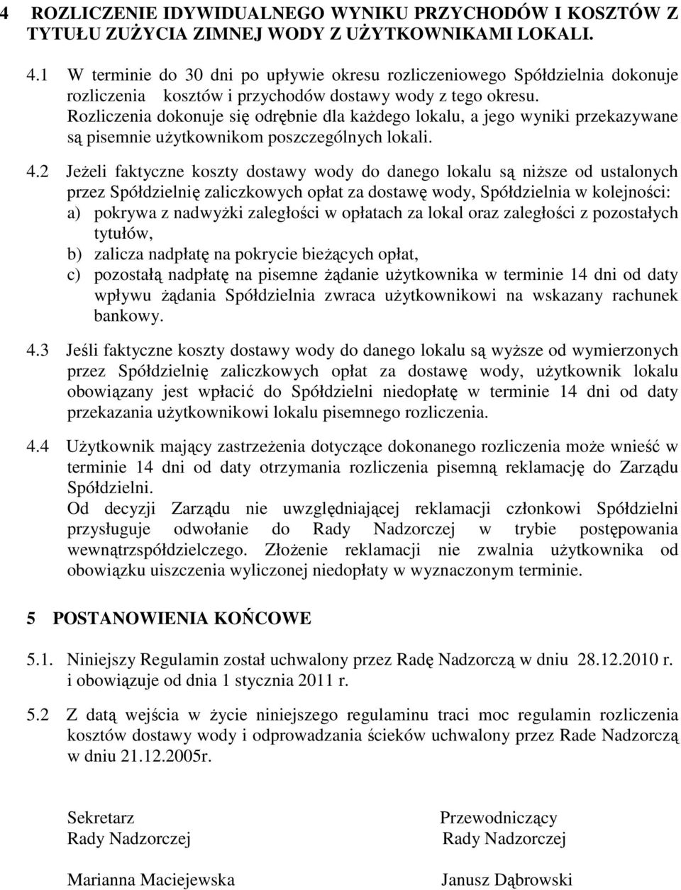 Rozliczenia dokonuje się odrębnie dla każdego lokalu, a jego wyniki przekazywane są pisemnie użytkownikom poszczególnych lokali. 4.