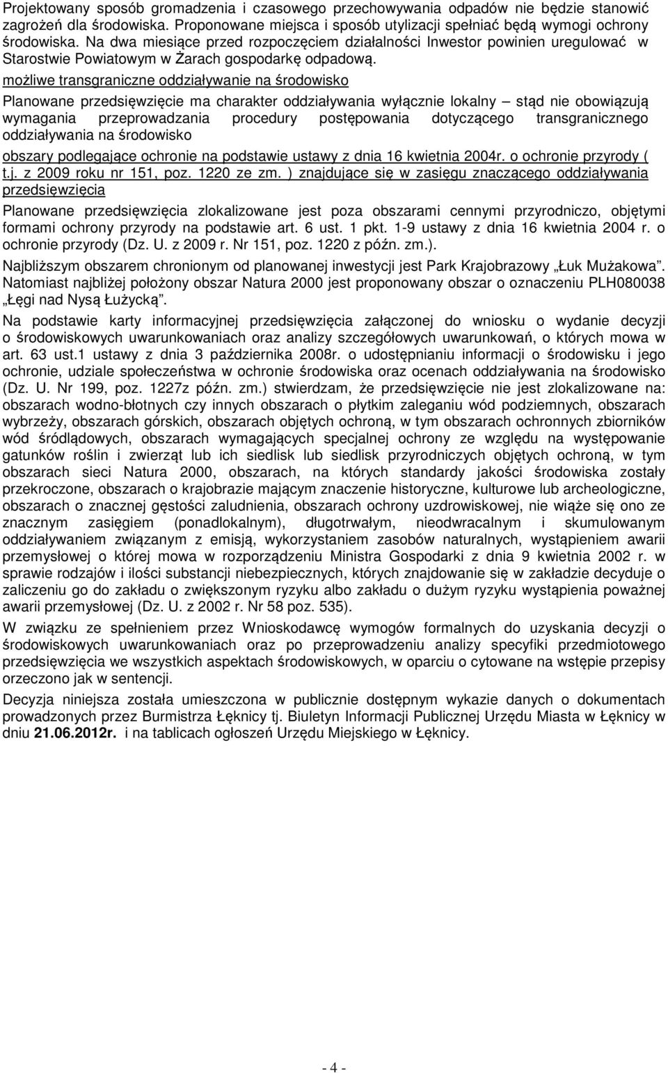 możliwe transgraniczne oddziaływanie na środowisko Planowane przedsięwzięcie ma charakter oddziaływania wyłącznie lokalny stąd nie obowiązują wymagania przeprowadzania procedury postępowania