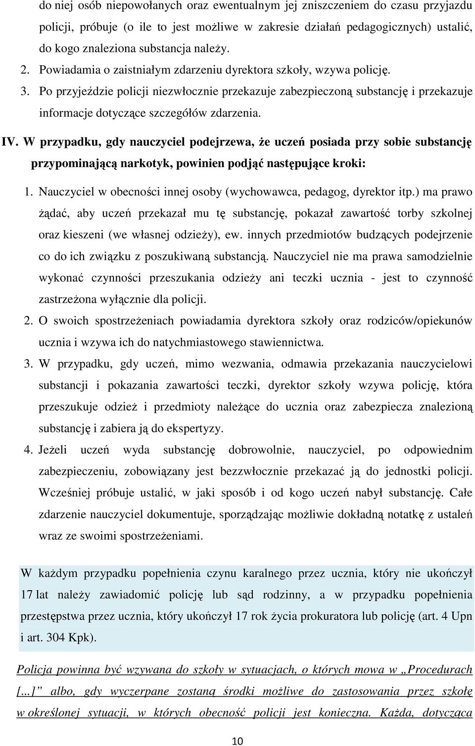 Po przyjeździe policji niezwłocznie przekazuje zabezpieczoną substancję i przekazuje informacje dotyczące szczegółów zdarzenia. IV.