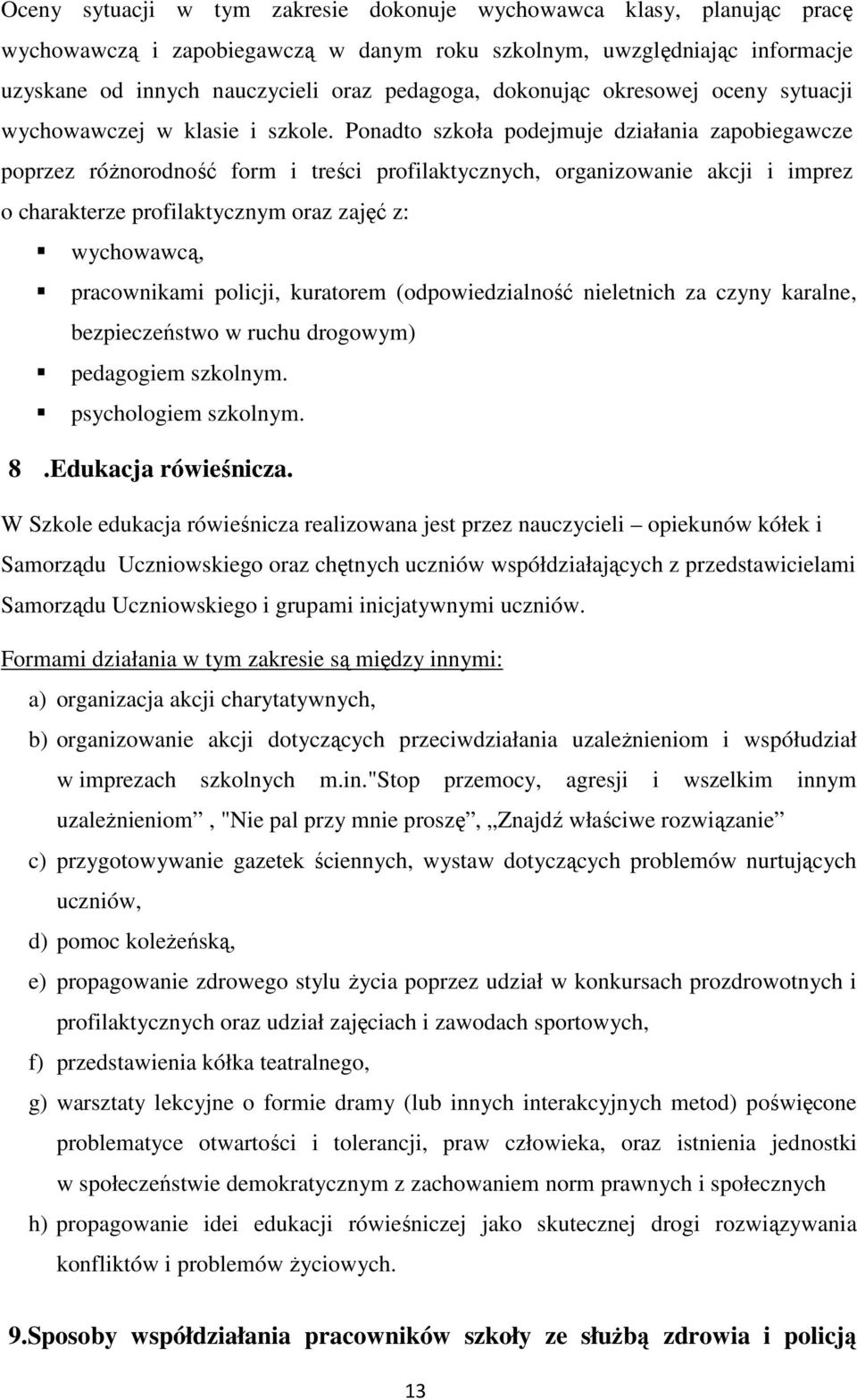 Ponadto szkoła podejmuje działania zapobiegawcze poprzez różnorodność form i treści profilaktycznych, organizowanie akcji i imprez o charakterze profilaktycznym oraz zajęć z: wychowawcą, pracownikami