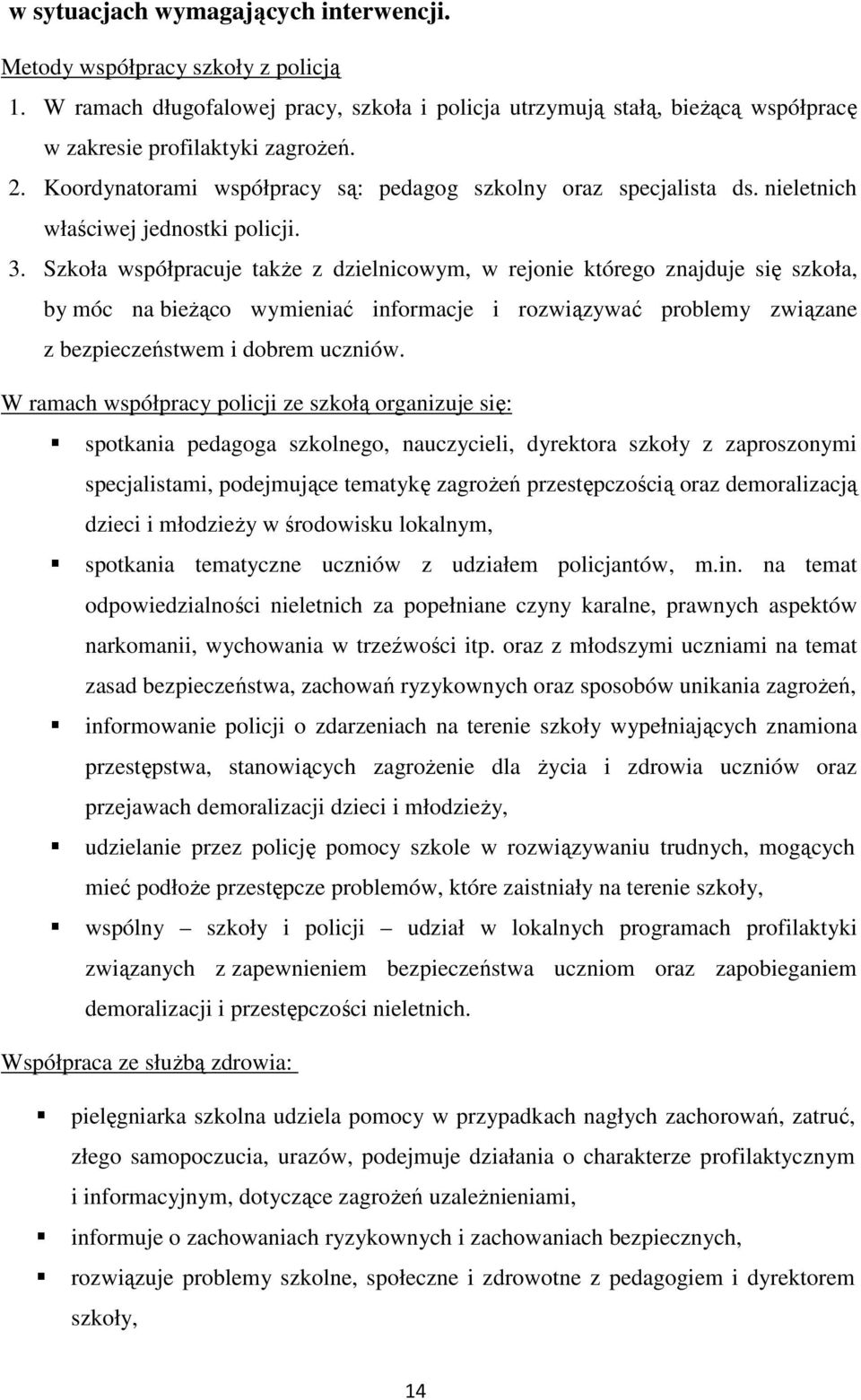 Szkoła współpracuje także z dzielnicowym, w rejonie którego znajduje się szkoła, by móc na bieżąco wymieniać informacje i rozwiązywać problemy związane z bezpieczeństwem i dobrem uczniów.