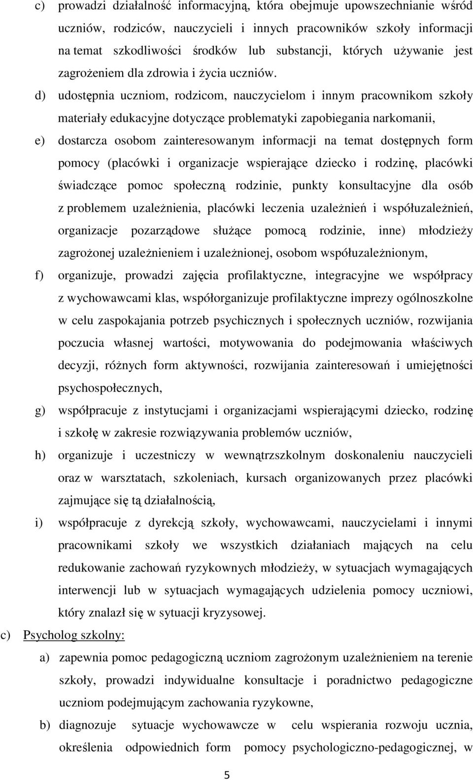 d) udostępnia uczniom, rodzicom, nauczycielom i innym pracownikom szkoły materiały edukacyjne dotyczące problematyki zapobiegania narkomanii, e) dostarcza osobom zainteresowanym informacji na temat