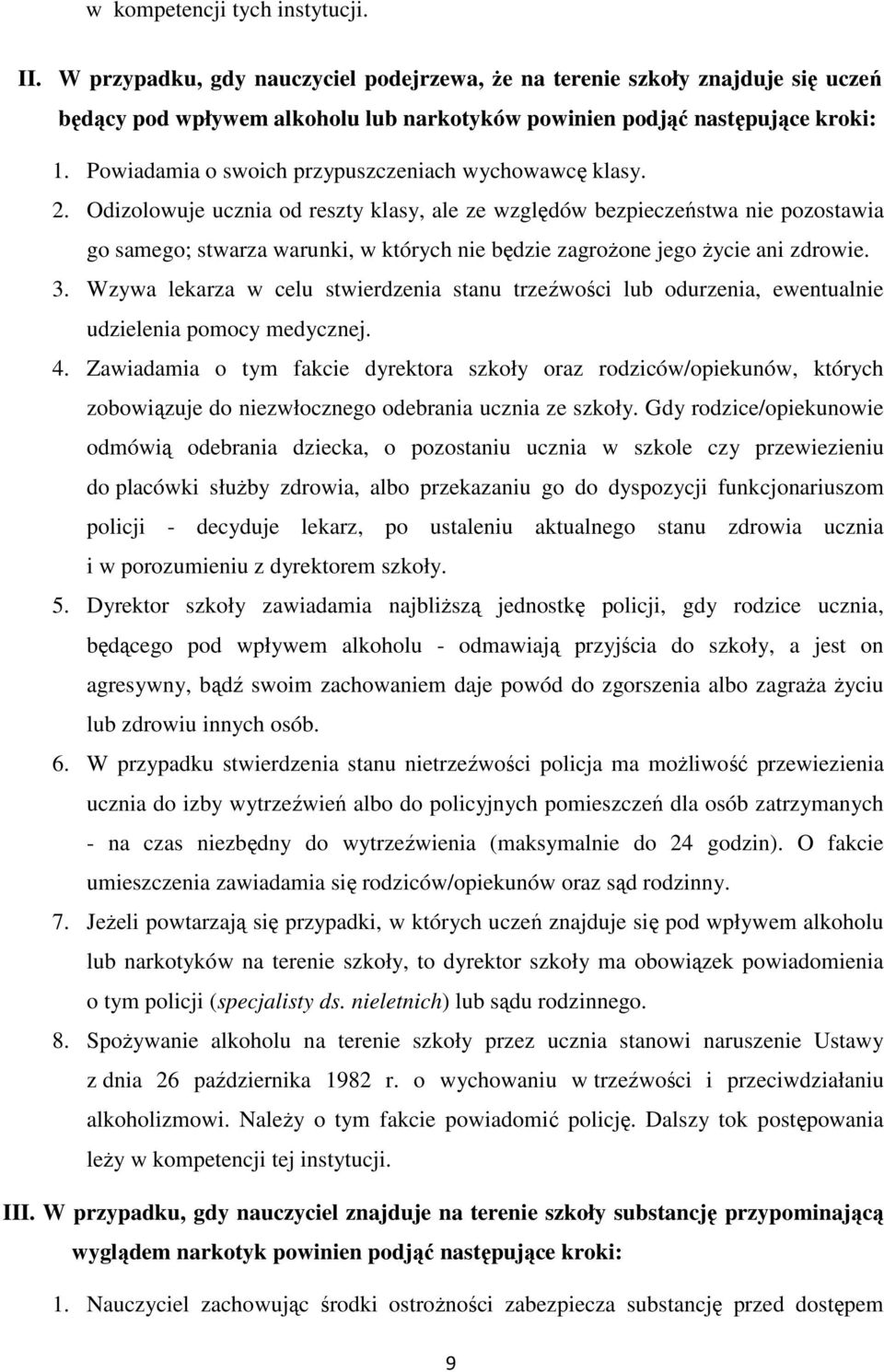 Odizolowuje ucznia od reszty klasy, ale ze względów bezpieczeństwa nie pozostawia go samego; stwarza warunki, w których nie będzie zagrożone jego życie ani zdrowie. 3.