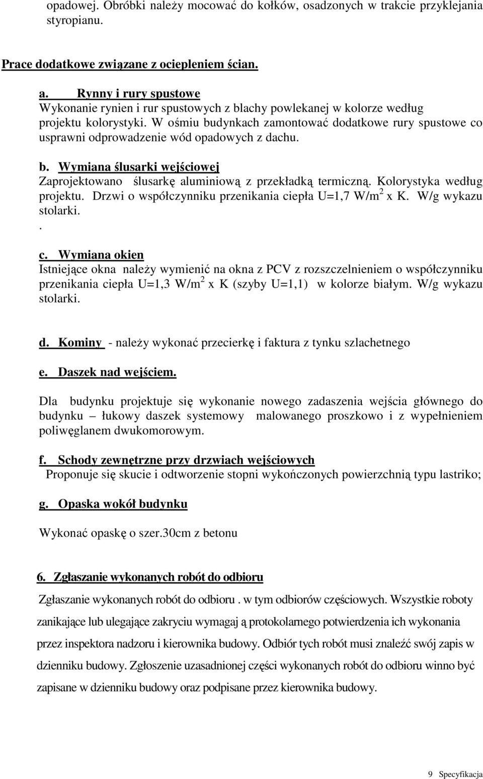 W ośmiu budynkach zamontować dodatkowe rury spustowe co usprawni odprowadzenie wód opadowych z dachu. b. Wymiana ślusarki wejściowej Zaprojektowano ślusarkę aluminiową z przekładką termiczną.