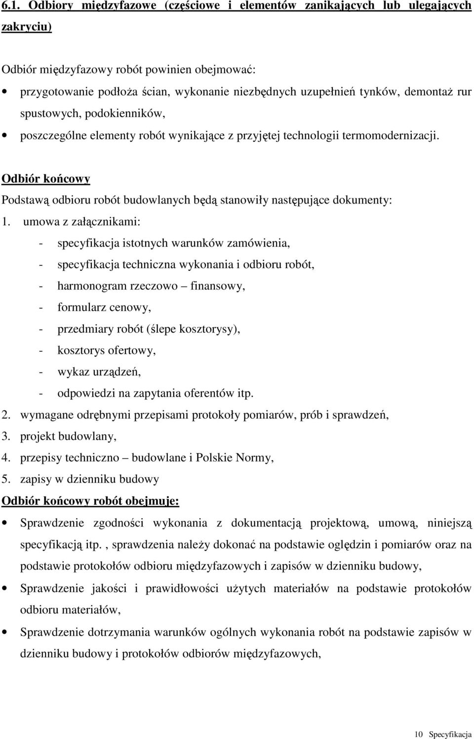 Odbiór końcowy Podstawą odbioru robót budowlanych będą stanowiły następujące dokumenty: 1.